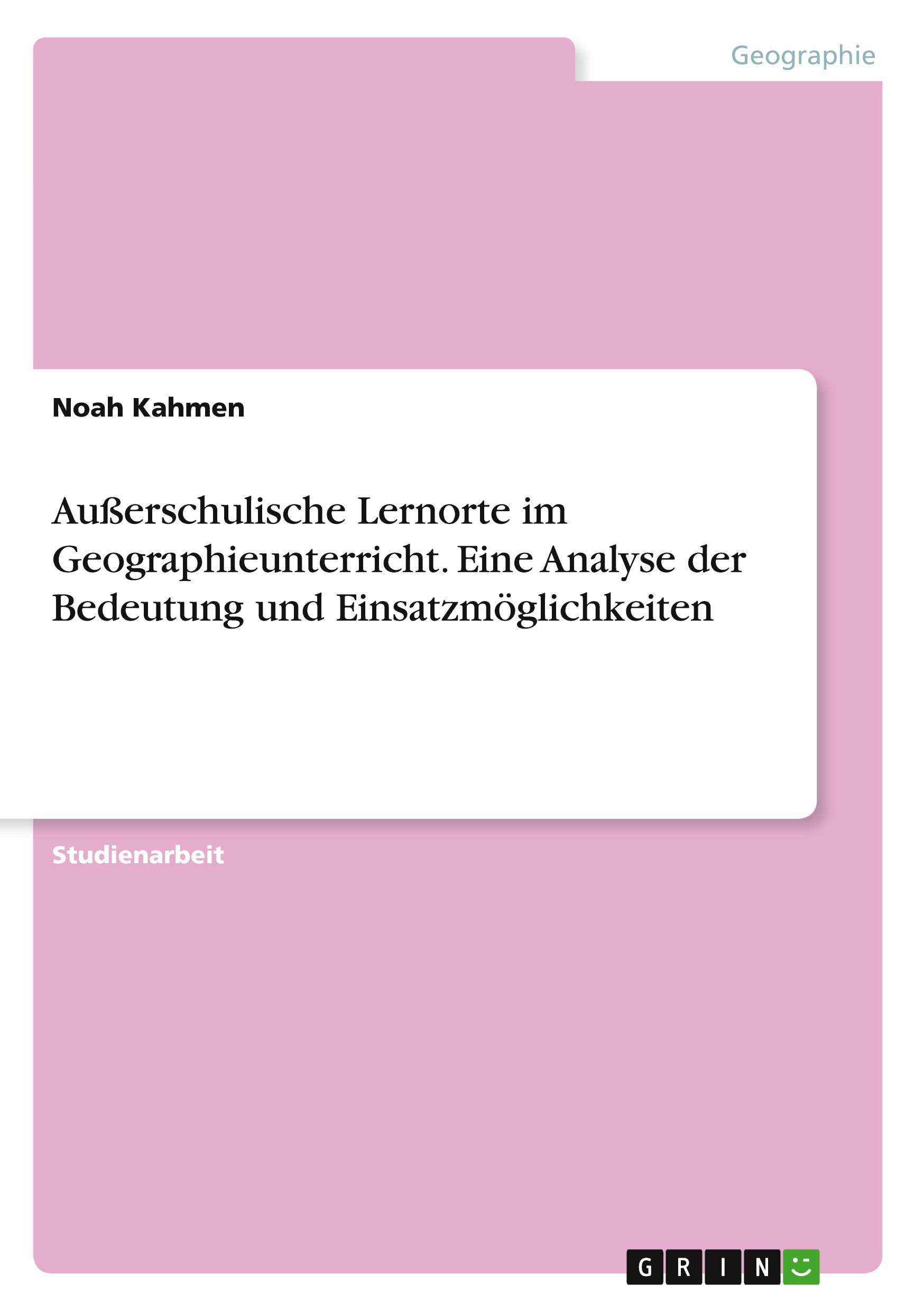 Außerschulische Lernorte im Geographieunterricht. Eine Analyse der Bedeutung und Einsatzmöglichkeiten