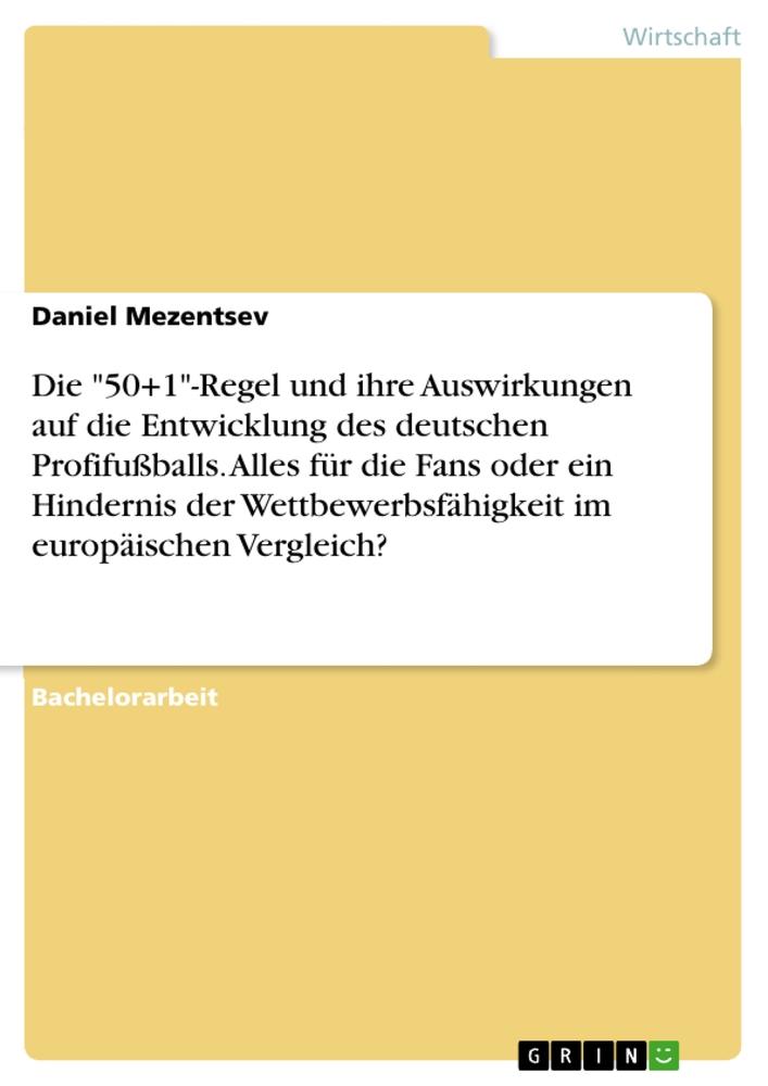 Die "50+1"-Regel und ihre Auswirkungen auf die Entwicklung des deutschen Profifußballs. Alles für die Fans oder ein Hindernis der Wettbewerbsfähigkeit im europäischen Vergleich?