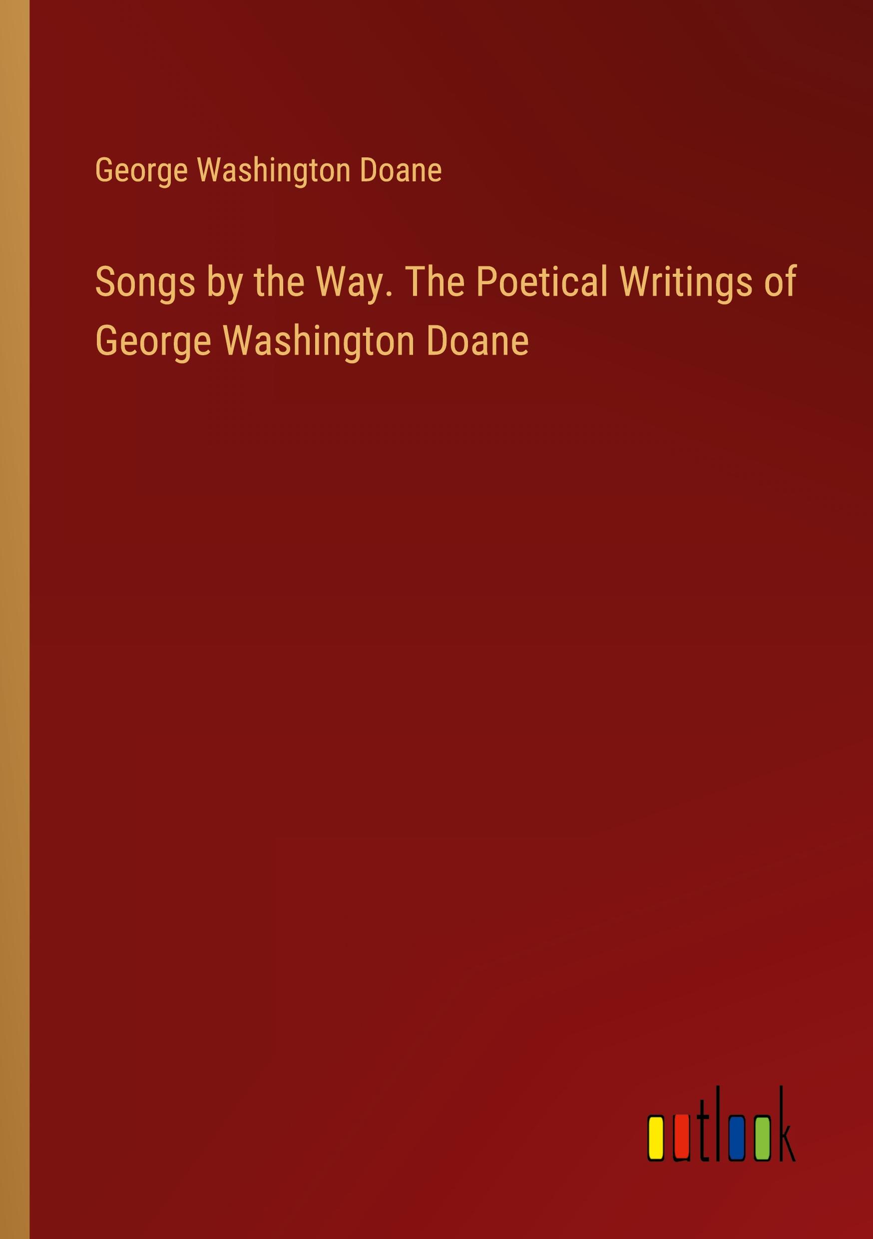 Songs by the Way. The Poetical Writings of George Washington Doane