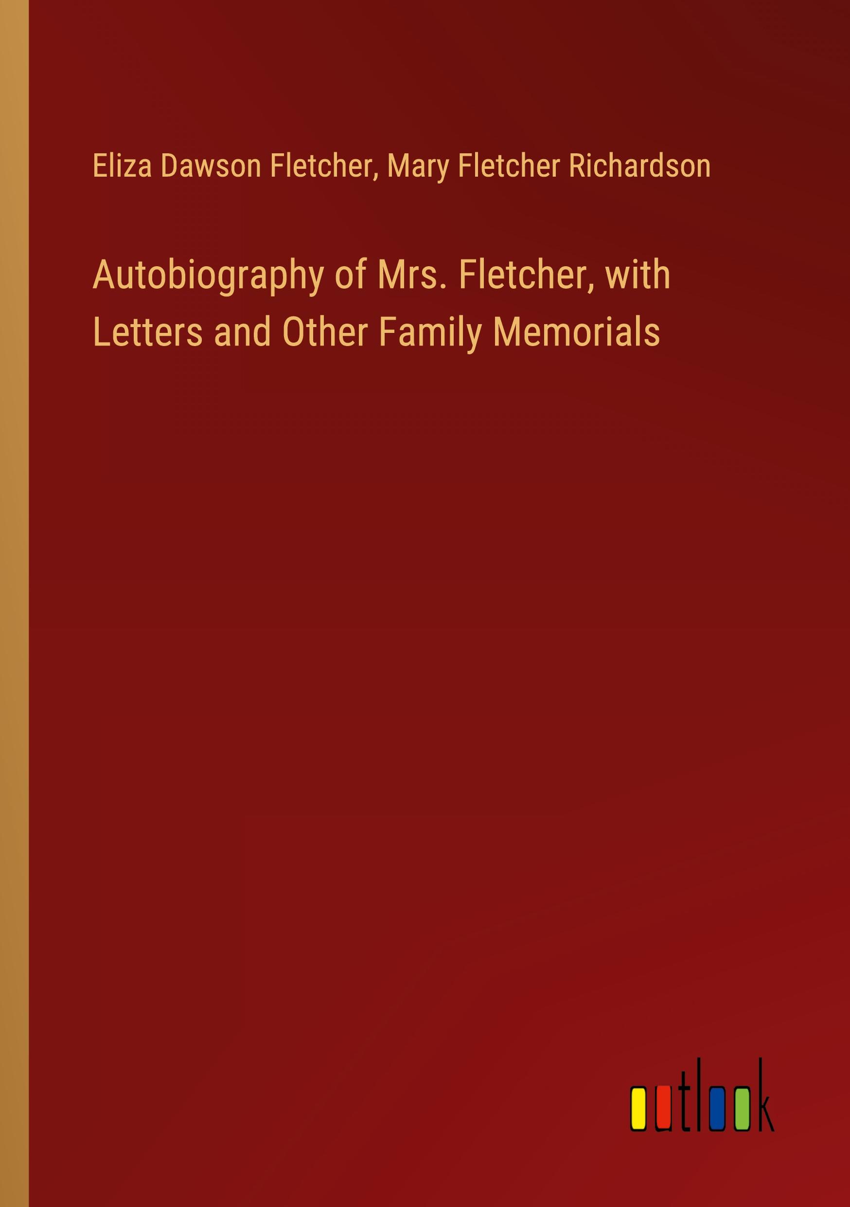 Autobiography of Mrs. Fletcher, with Letters and Other Family Memorials