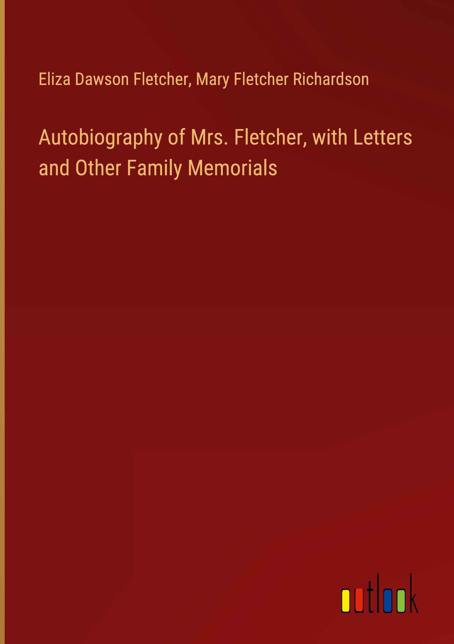 Autobiography of Mrs. Fletcher, with Letters and Other Family Memorials