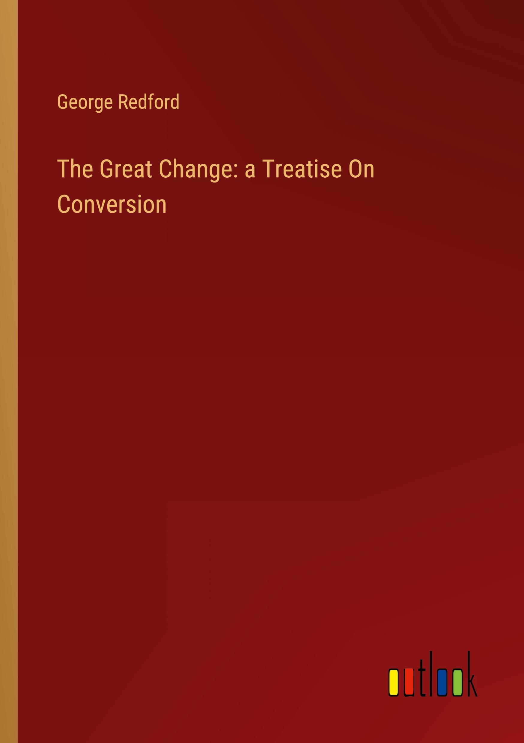 The Great Change: a Treatise On Conversion