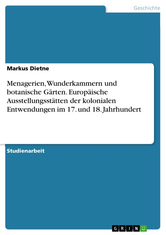 Menagerien, Wunderkammern und botanische Gärten. Europäische Ausstellungsstätten der kolonialen Entwendungen im 17. und 18. Jahrhundert