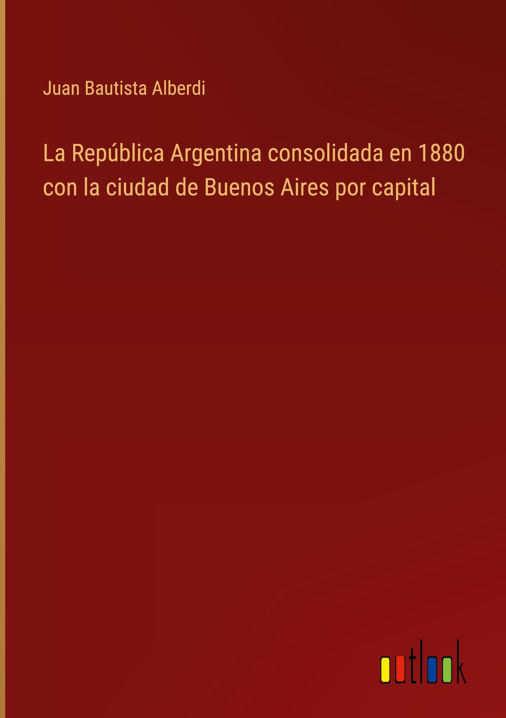 La República Argentina consolidada en 1880 con la ciudad de Buenos Aires por capital