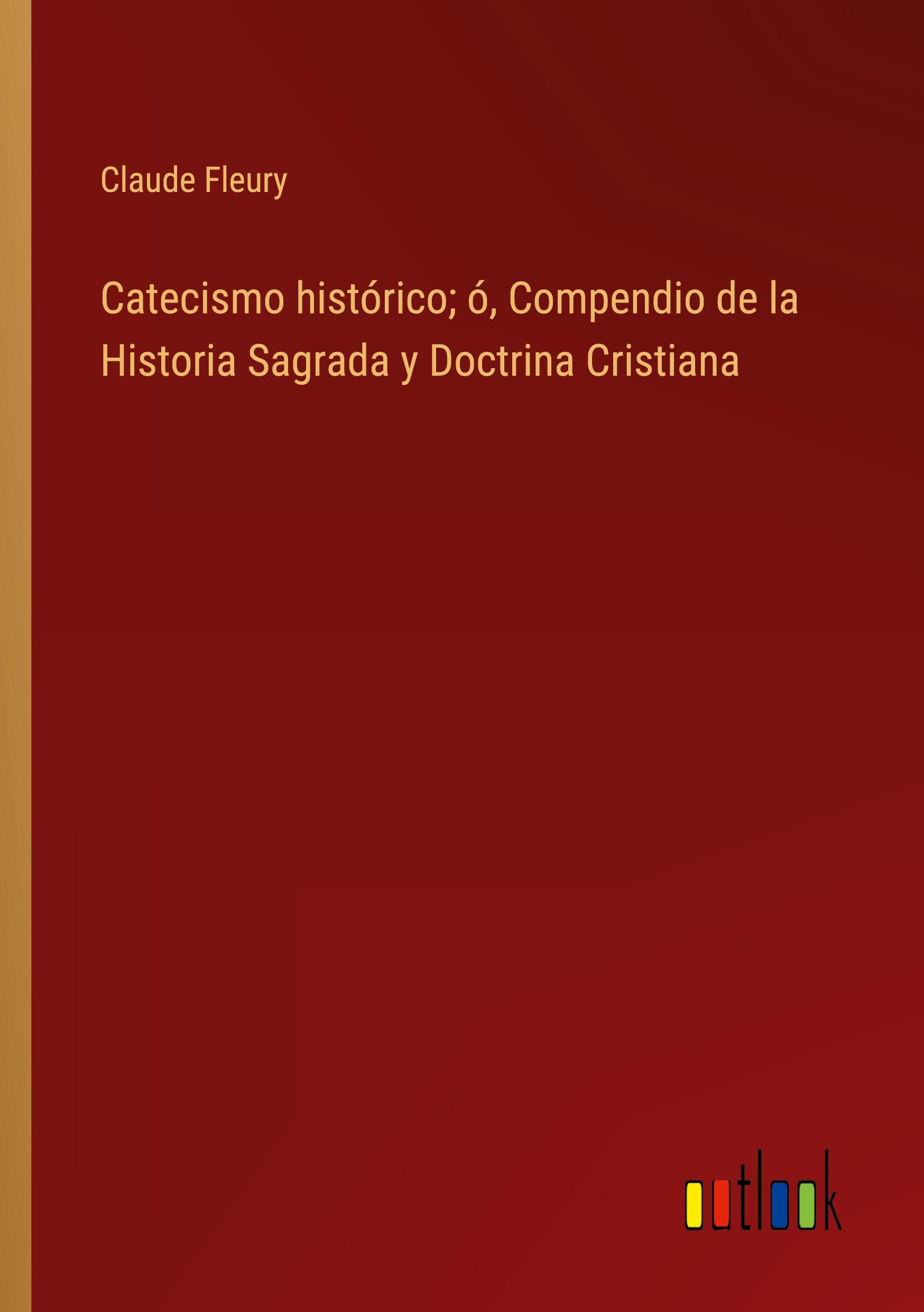 Catecismo histórico; ó, Compendio de la Historia Sagrada y Doctrina Cristiana