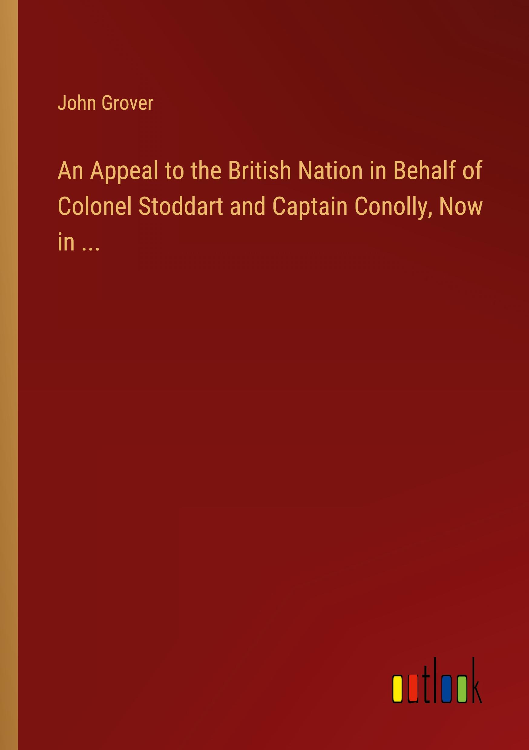 An Appeal to the British Nation in Behalf of Colonel Stoddart and Captain Conolly, Now in ...