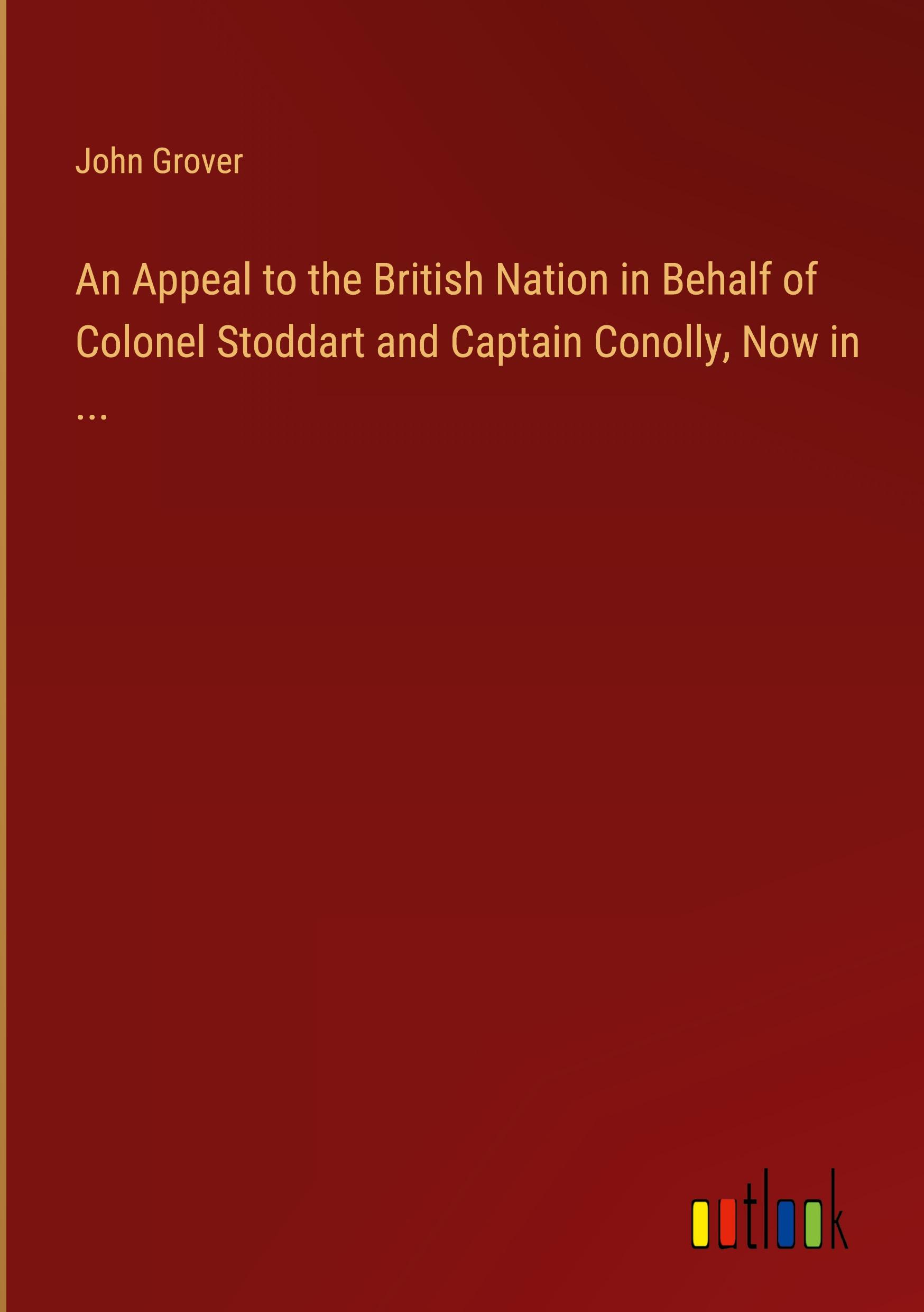 An Appeal to the British Nation in Behalf of Colonel Stoddart and Captain Conolly, Now in ...