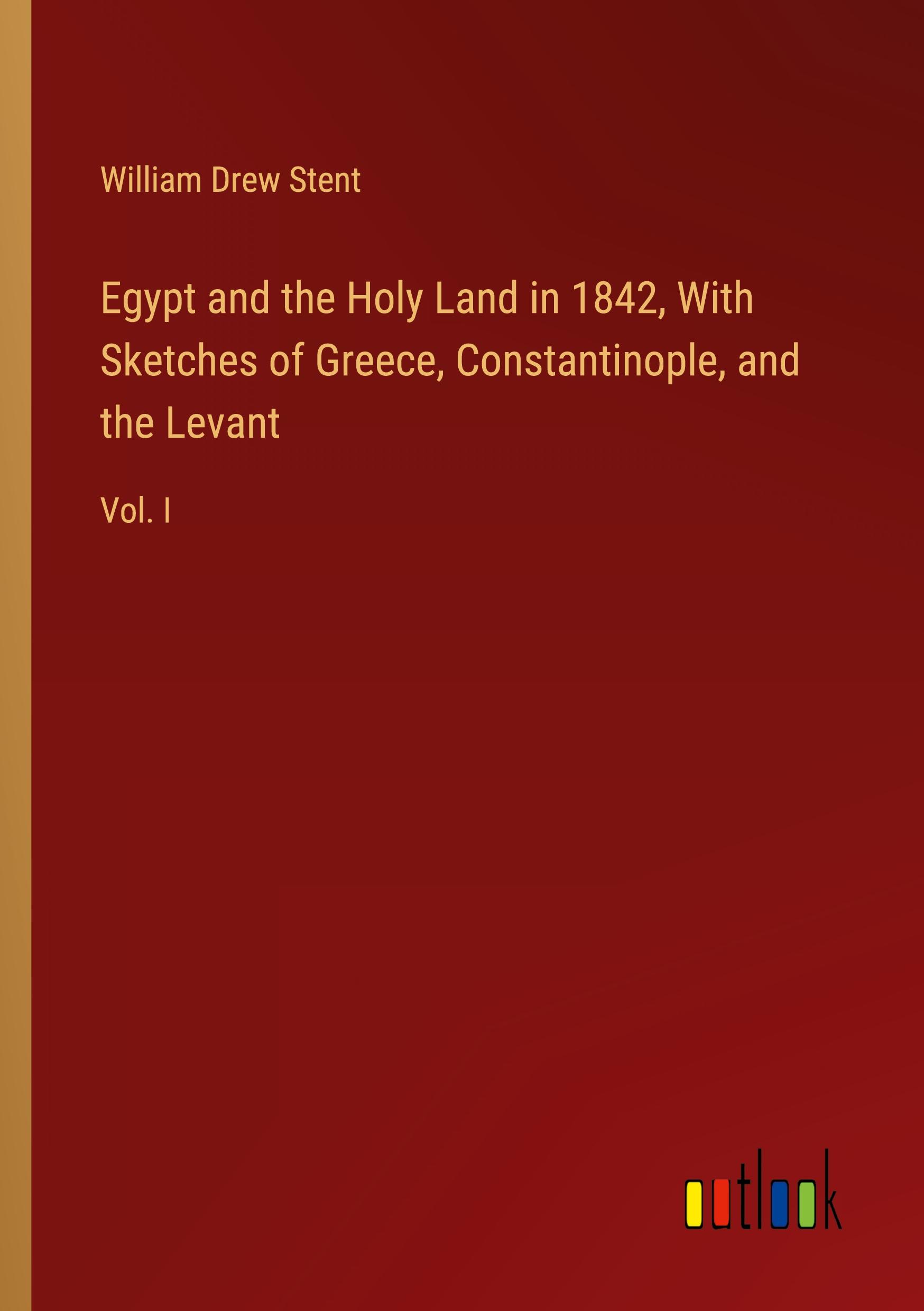 Egypt and the Holy Land in 1842, With Sketches of Greece, Constantinople, and the Levant