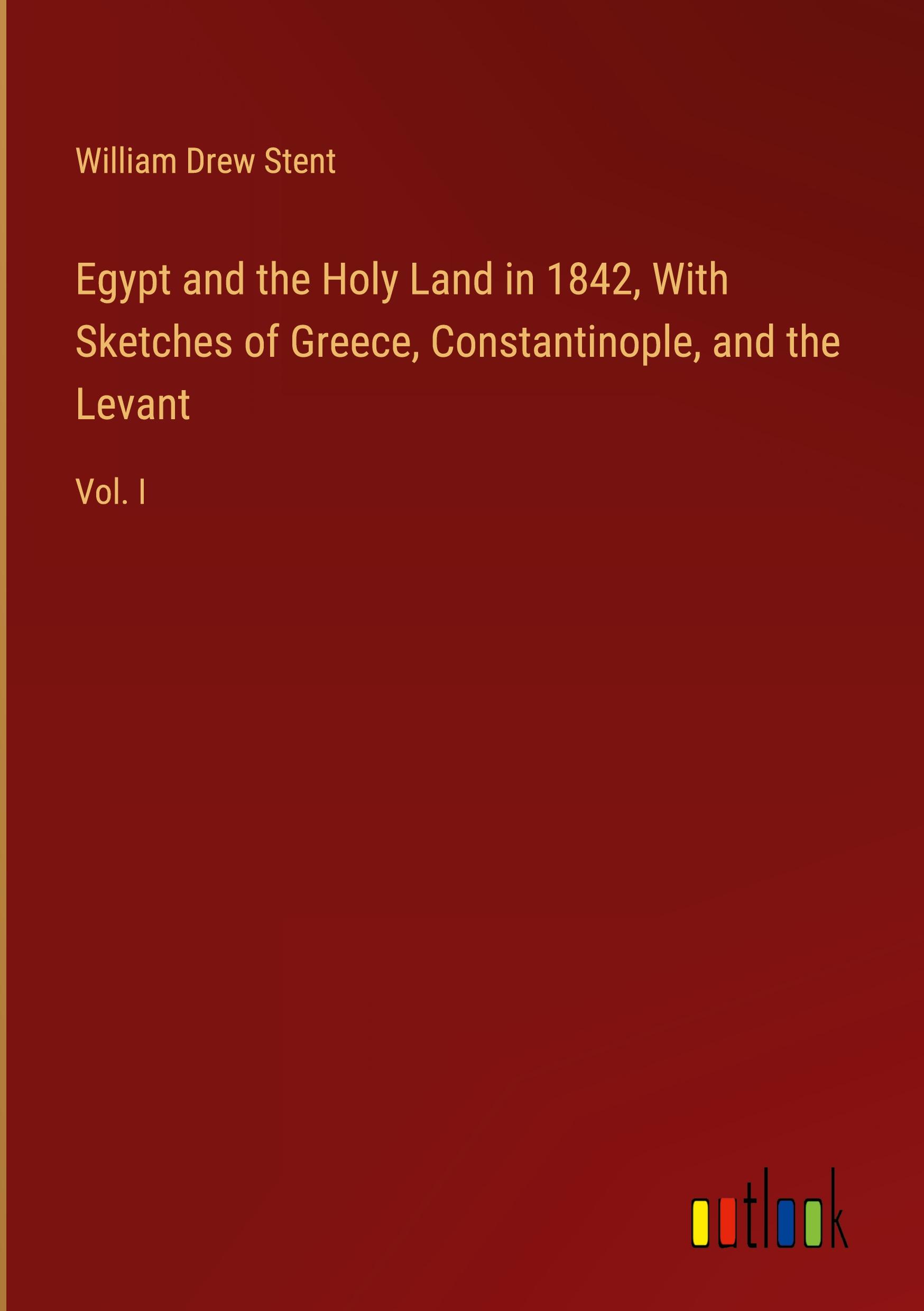 Egypt and the Holy Land in 1842, With Sketches of Greece, Constantinople, and the Levant