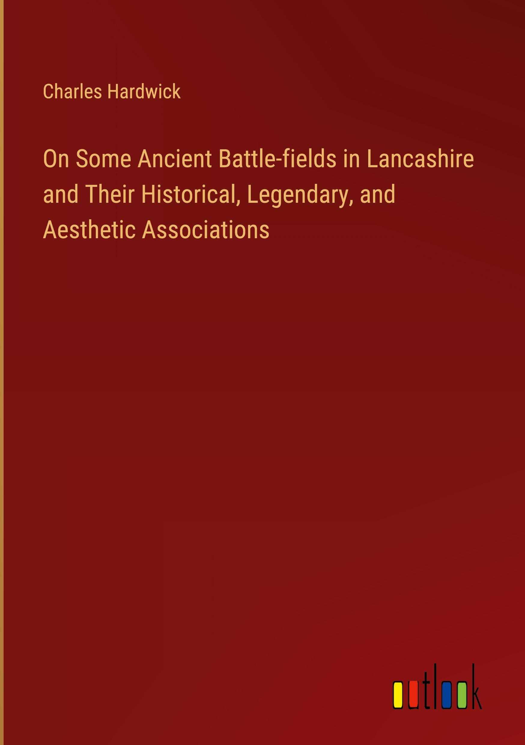 On Some Ancient Battle-fields in Lancashire and Their Historical, Legendary, and Aesthetic Associations