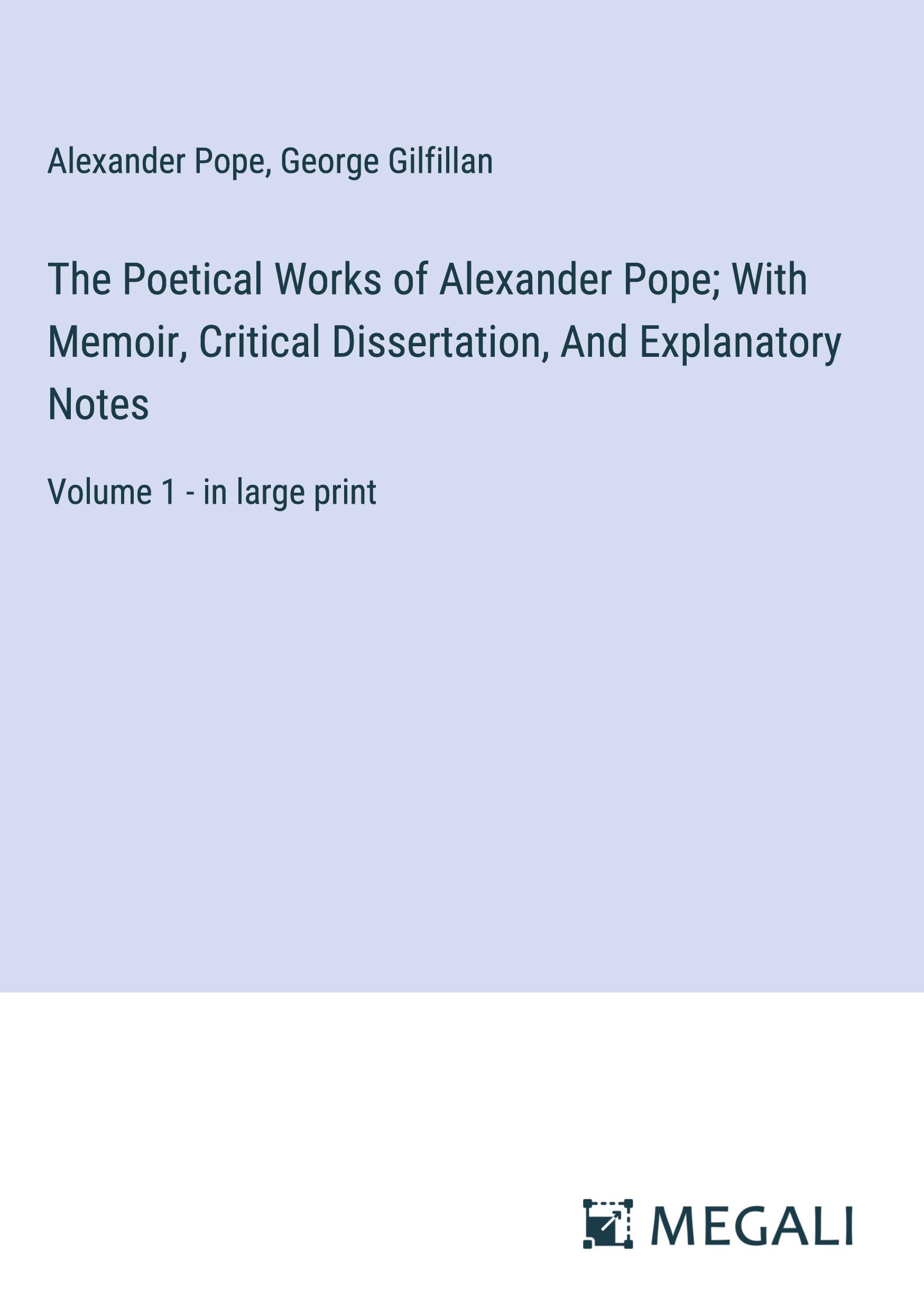 The Poetical Works of Alexander Pope; With Memoir, Critical Dissertation, And Explanatory Notes