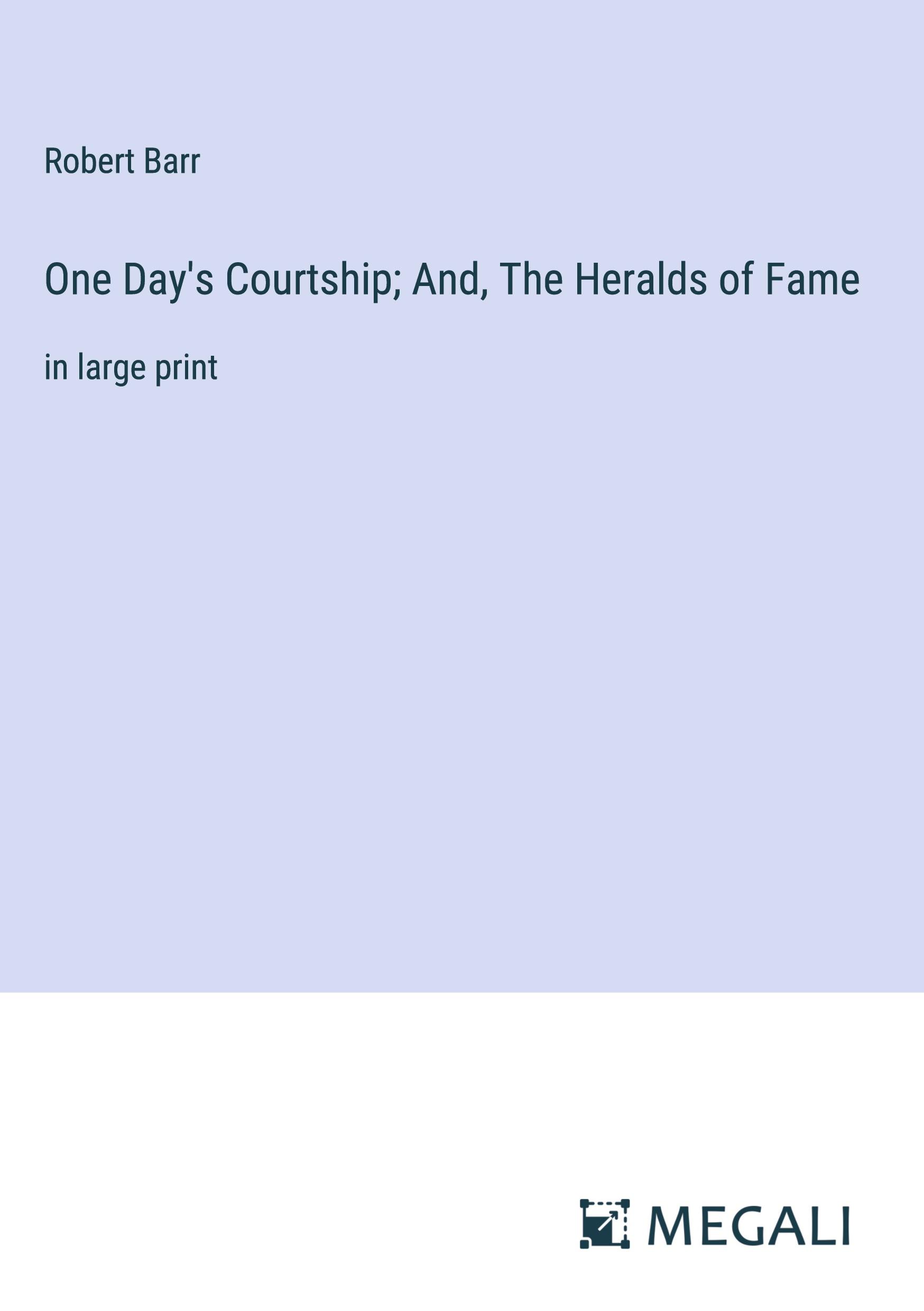 One Day's Courtship; And, The Heralds of Fame