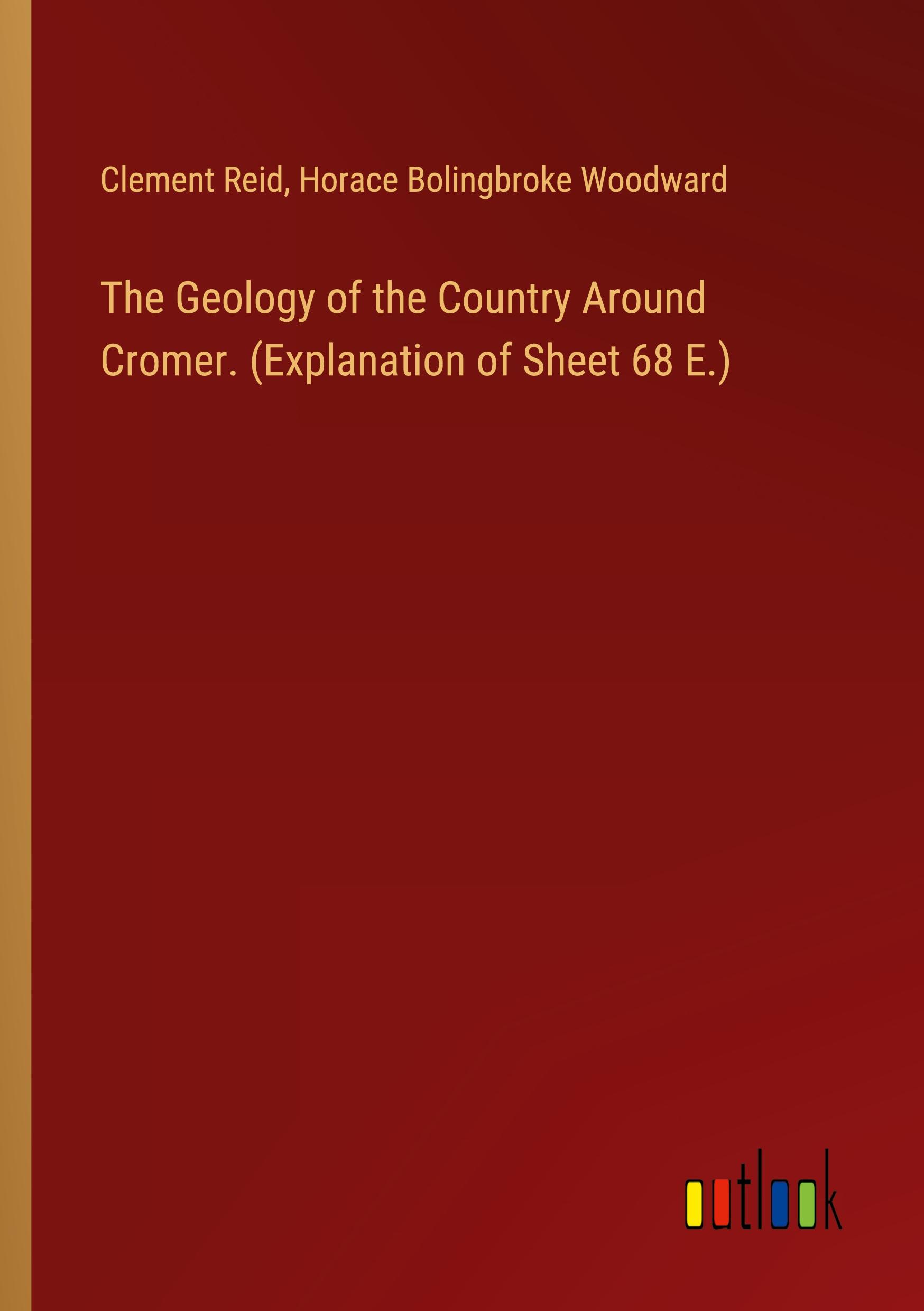 The Geology of the Country Around Cromer. (Explanation of Sheet 68 E.)