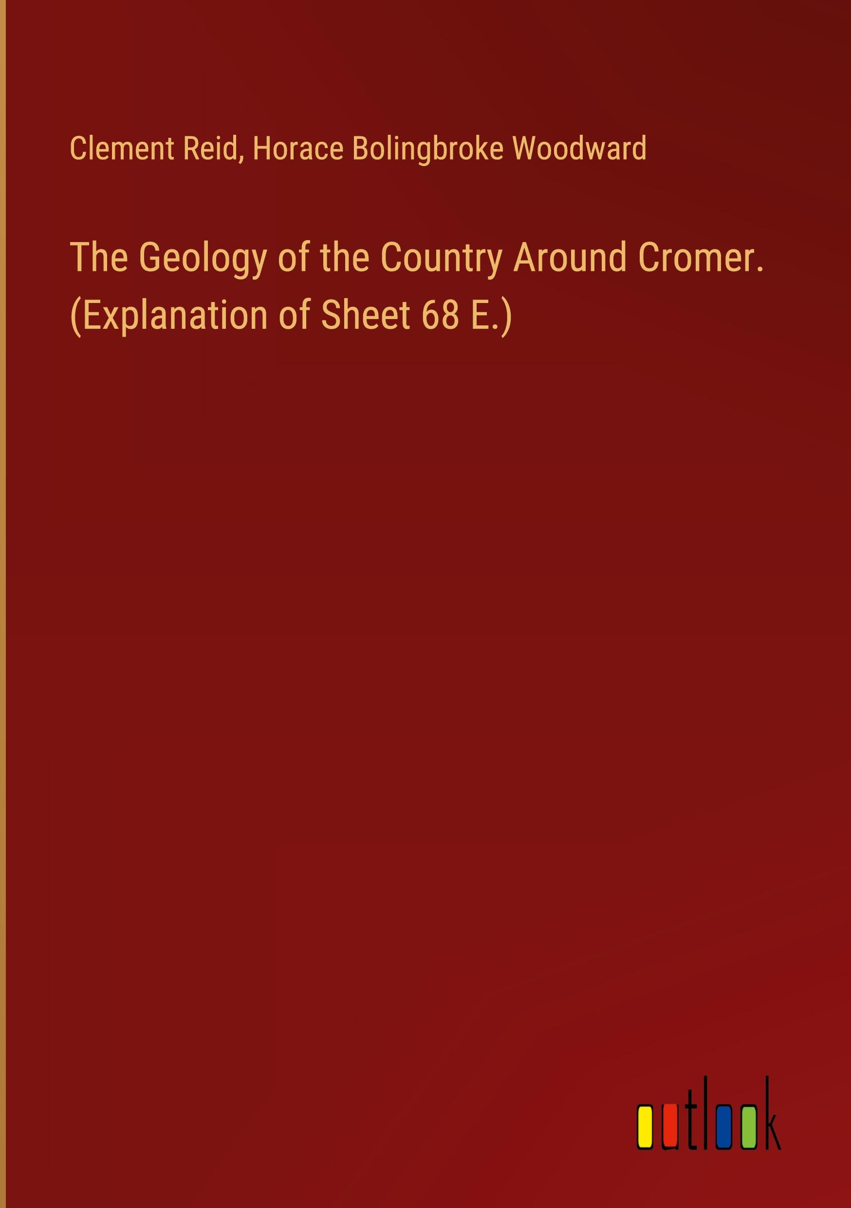 The Geology of the Country Around Cromer. (Explanation of Sheet 68 E.)