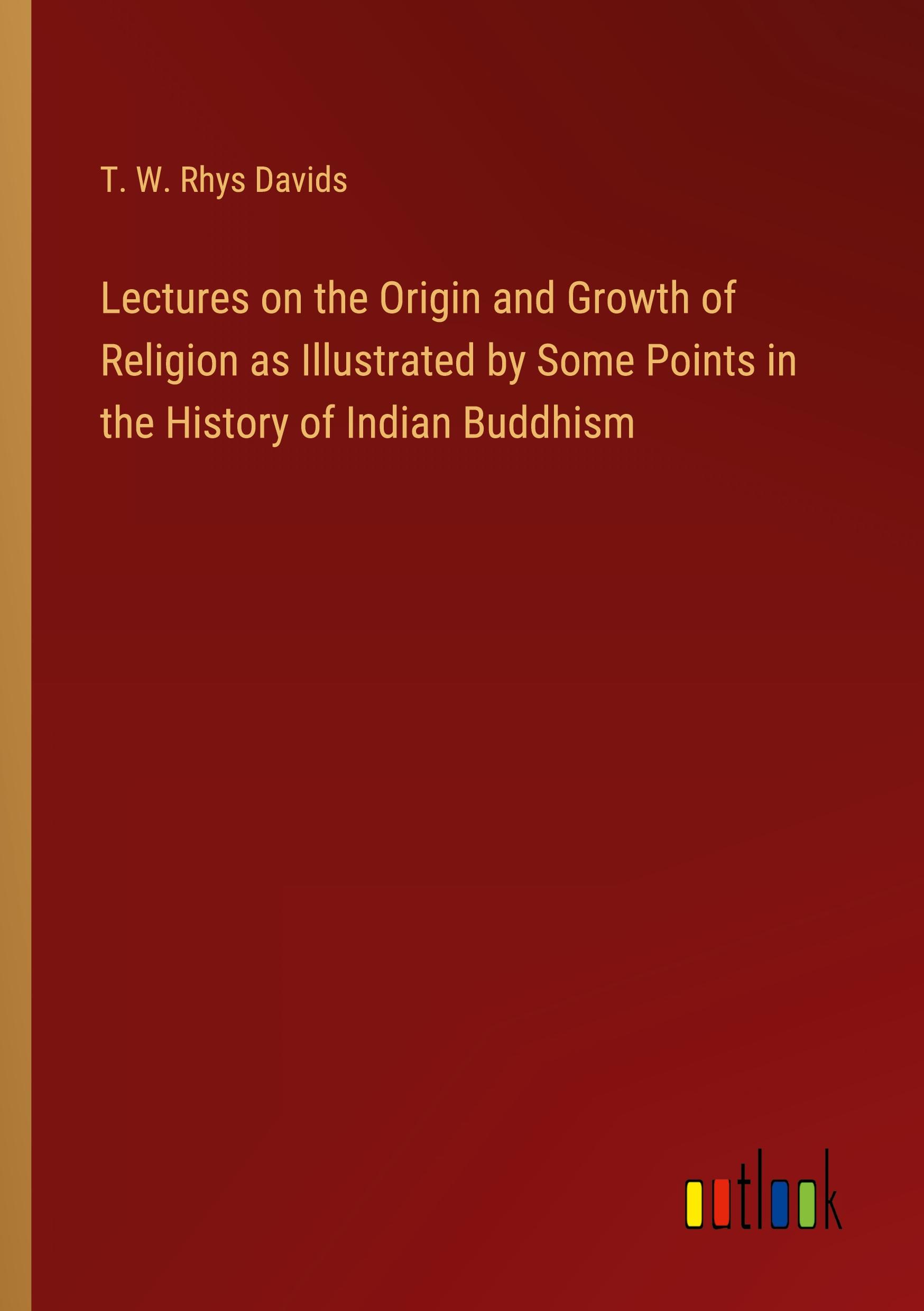 Lectures on the Origin and Growth of Religion as Illustrated by Some Points in the History of Indian Buddhism