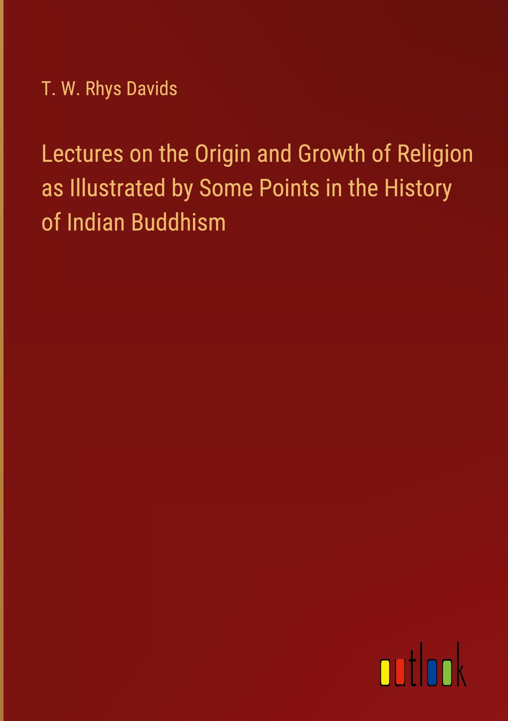 Lectures on the Origin and Growth of Religion as Illustrated by Some Points in the History of Indian Buddhism