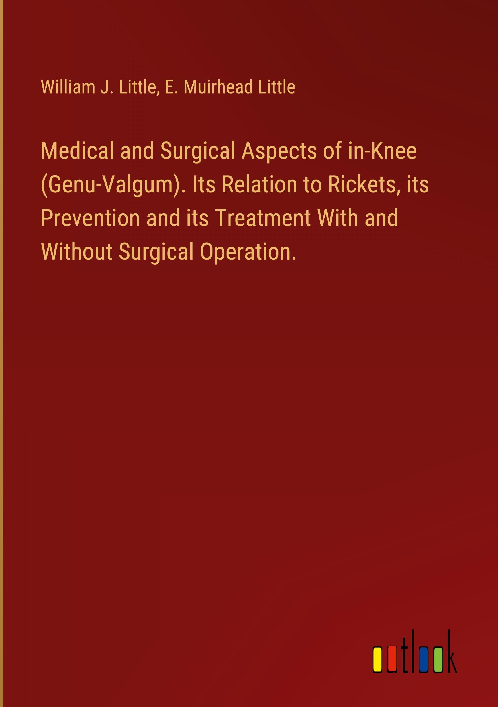 Medical and Surgical Aspects of in-Knee (Genu-Valgum). Its Relation to Rickets, its Prevention and its Treatment With and Without Surgical Operation.