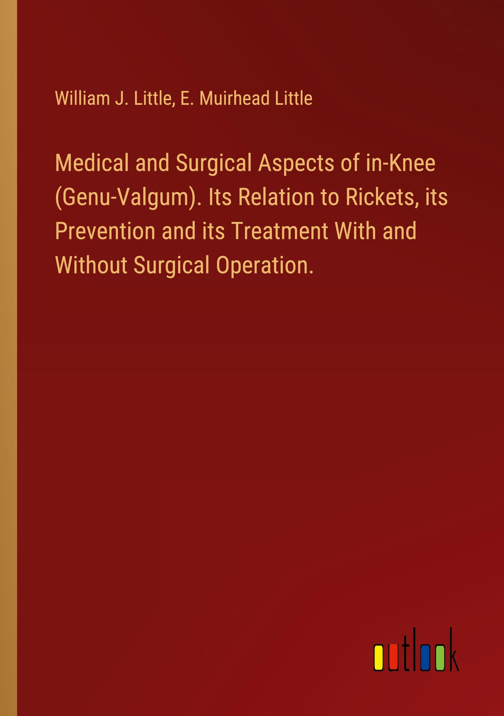 Medical and Surgical Aspects of in-Knee (Genu-Valgum). Its Relation to Rickets, its Prevention and its Treatment With and Without Surgical Operation.