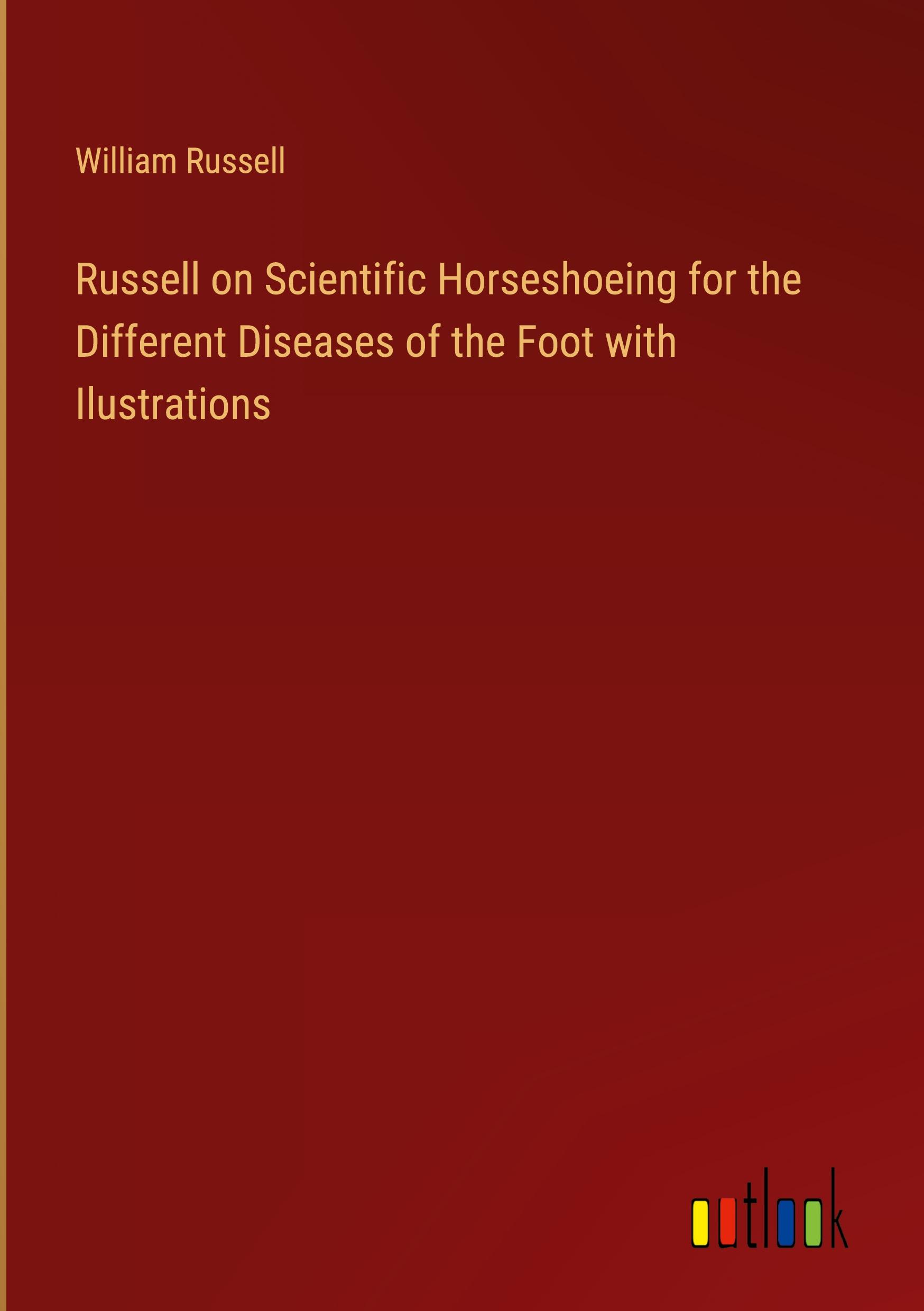 Russell on Scientific Horseshoeing for the Different Diseases of the Foot with Ilustrations