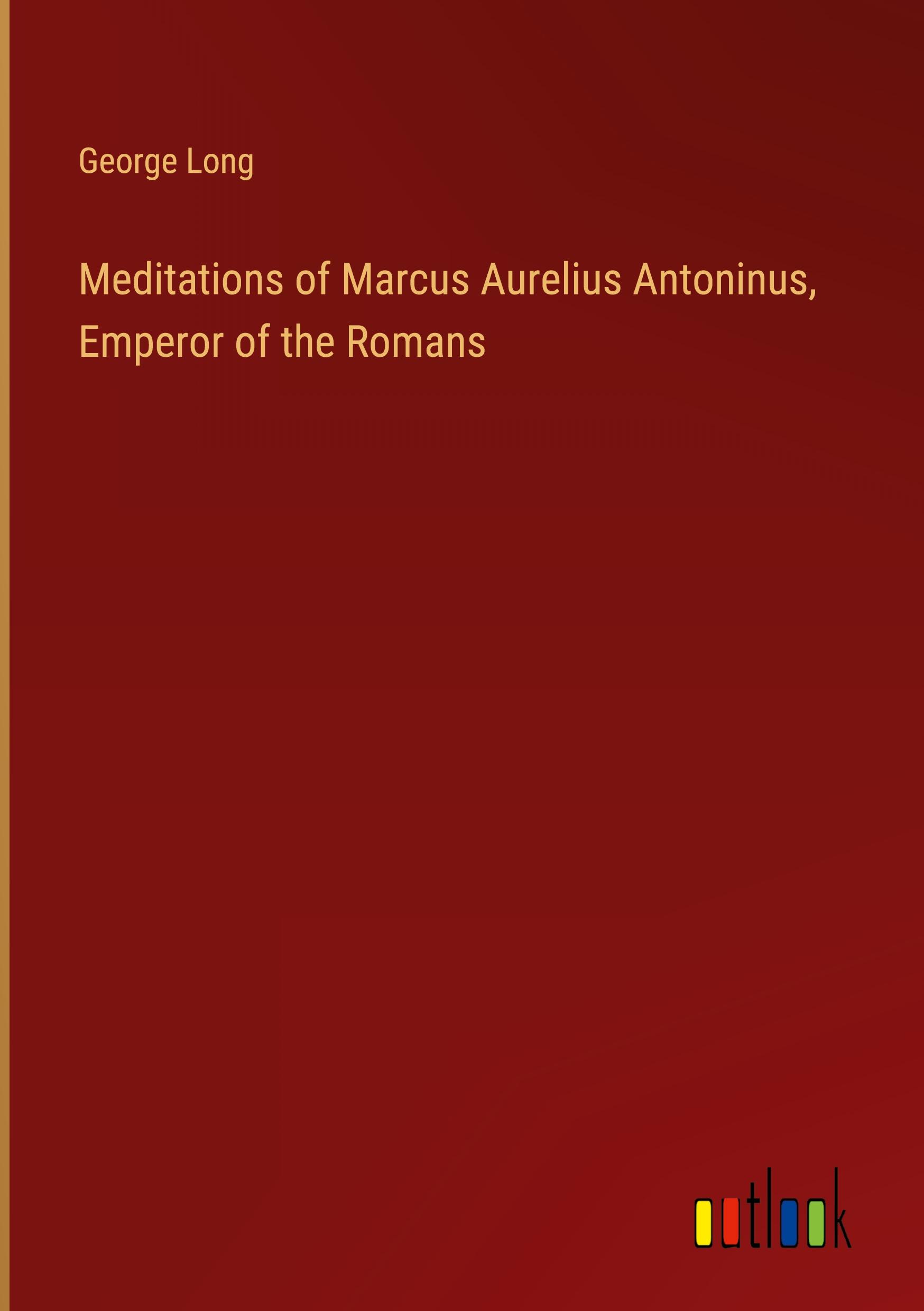 Meditations of Marcus Aurelius Antoninus, Emperor of the Romans