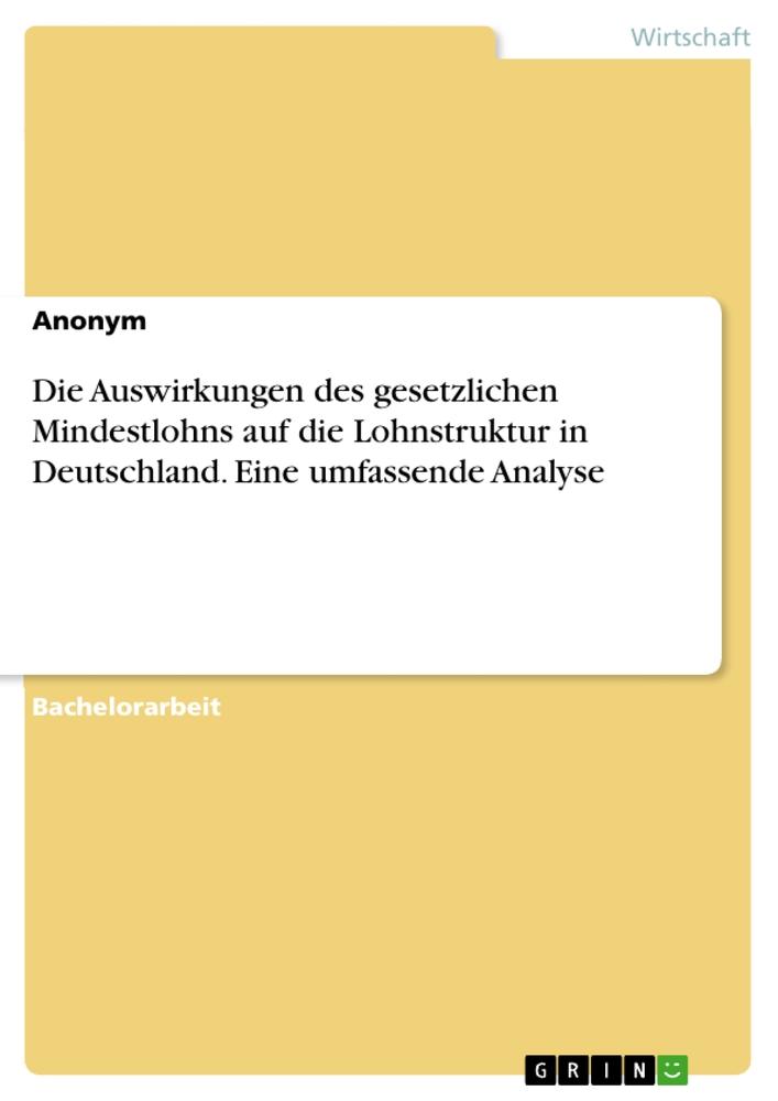 Die Auswirkungen des gesetzlichen Mindestlohns auf die Lohnstruktur in Deutschland. Eine umfassende Analyse