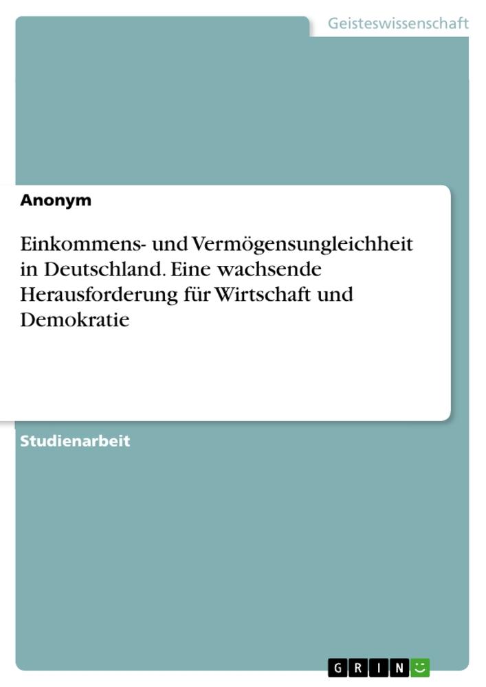 Einkommens- und Vermögensungleichheit in Deutschland. Eine wachsende Herausforderung für Wirtschaft und Demokratie