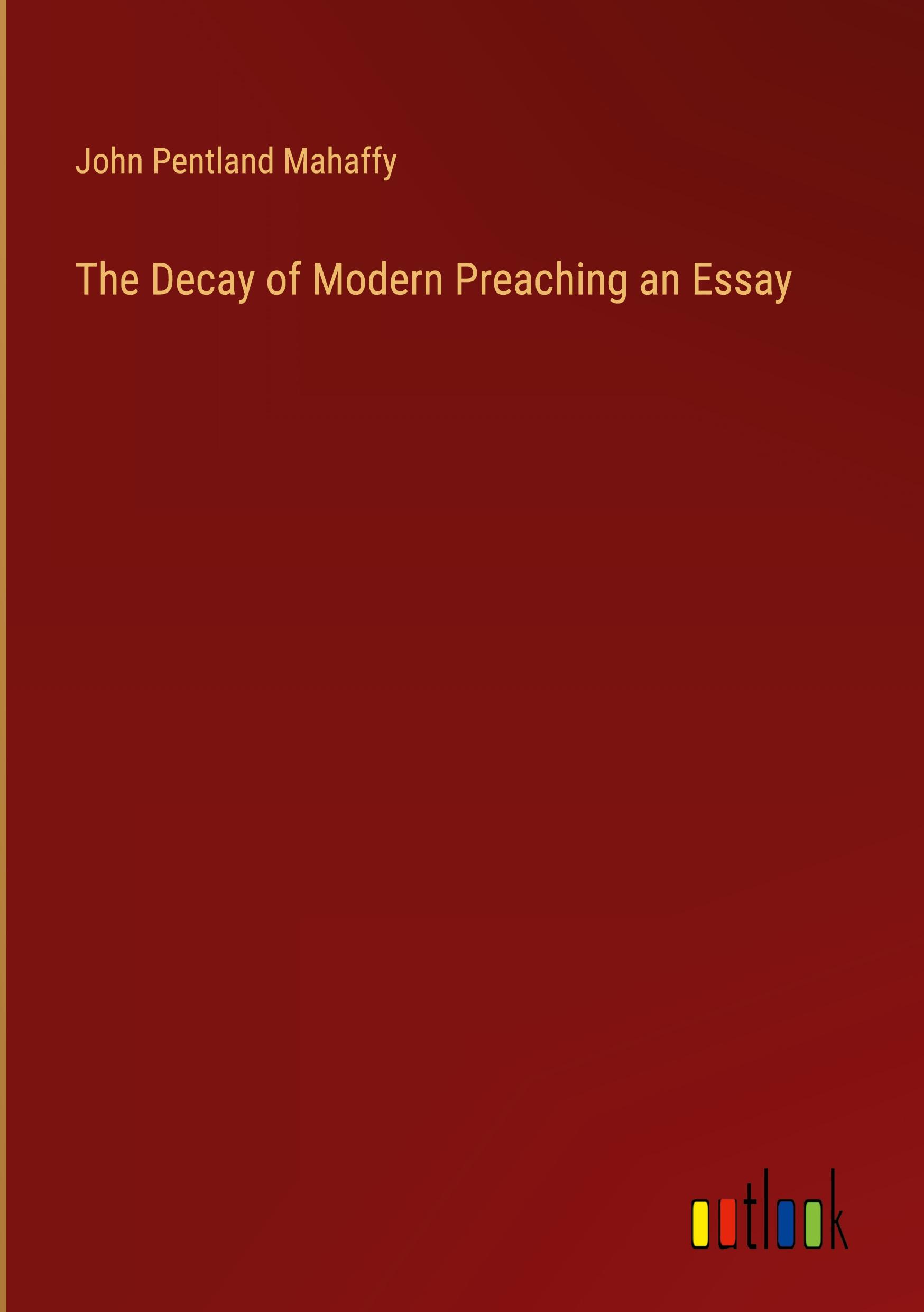 The Decay of Modern Preaching an Essay