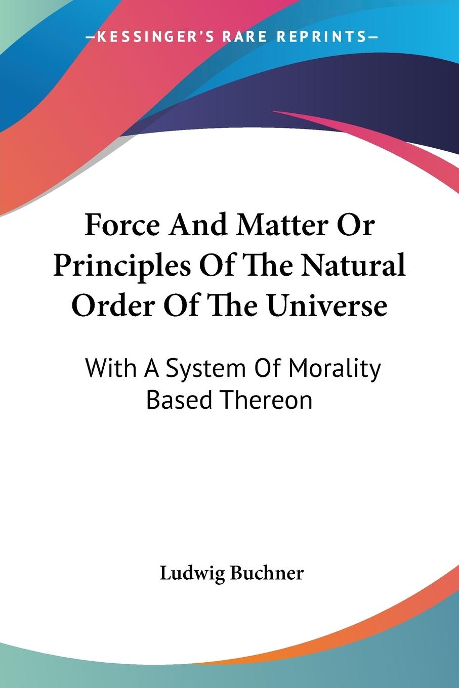 Force And Matter Or Principles Of The Natural Order Of The Universe