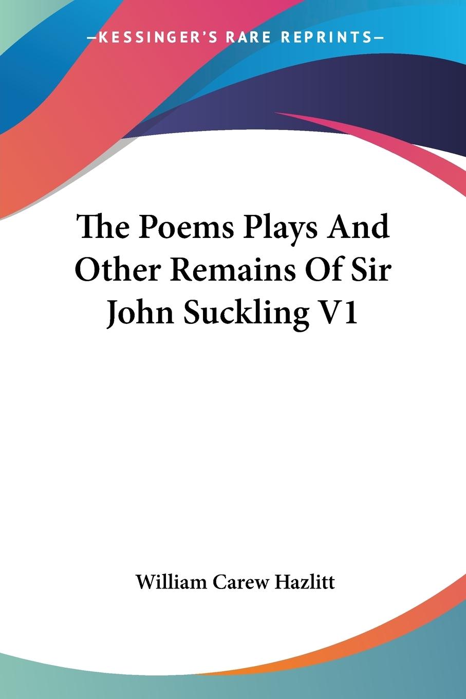 The Poems Plays And Other Remains Of Sir John Suckling V1