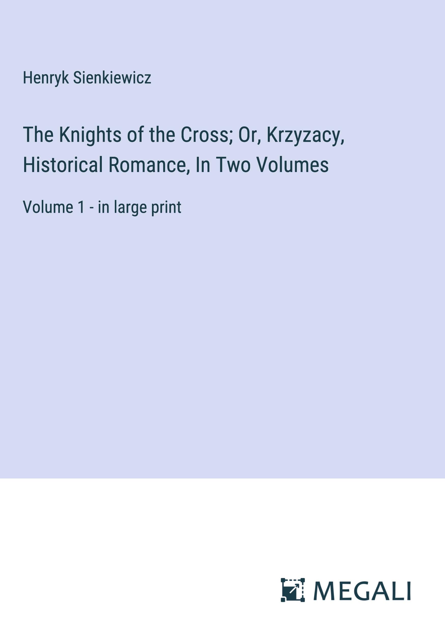 The Knights of the Cross; Or, Krzyzacy, Historical Romance, In Two Volumes