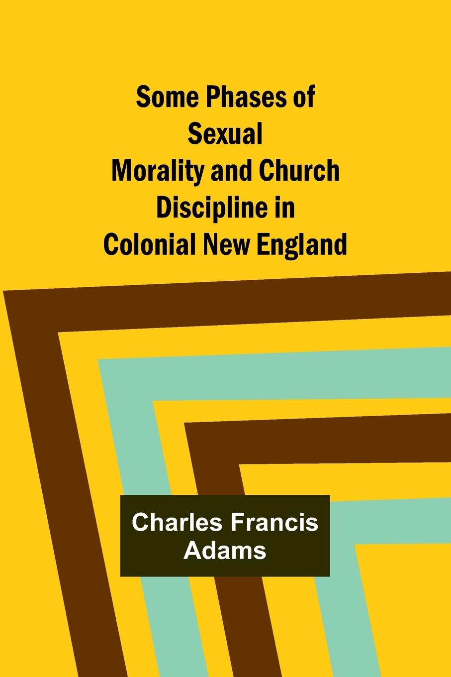 Some Phases of Sexual Morality and Church Discipline in Colonial New England