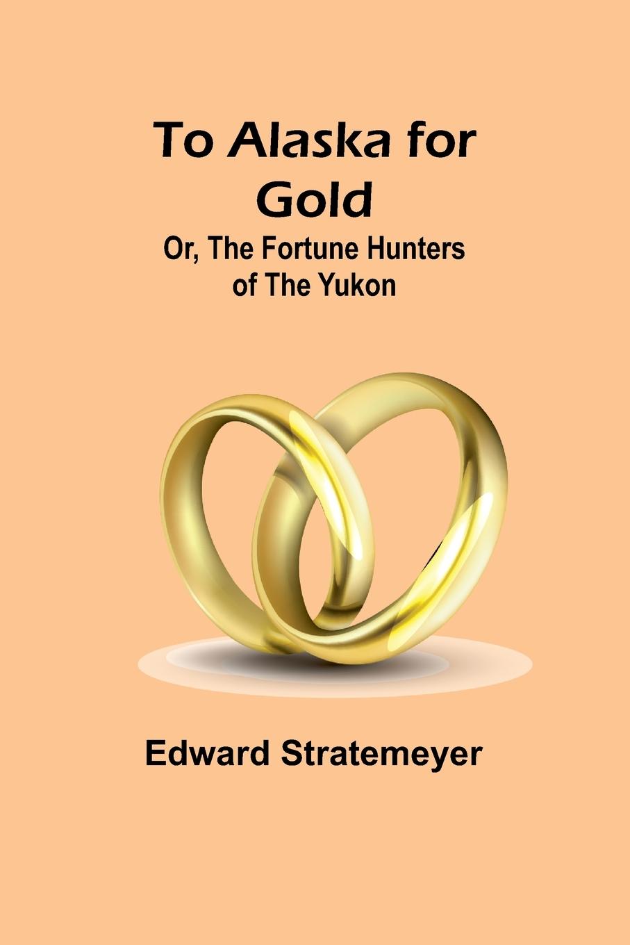 To Alaska for Gold; Or, The Fortune Hunters of the Yukon