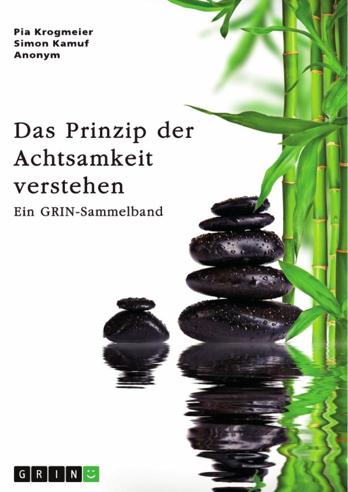 Das Prinzip der Achtsamkeit verstehen. Die Relevanz achtsamen Handelns für die Stressbewältigung und für Unternehmen