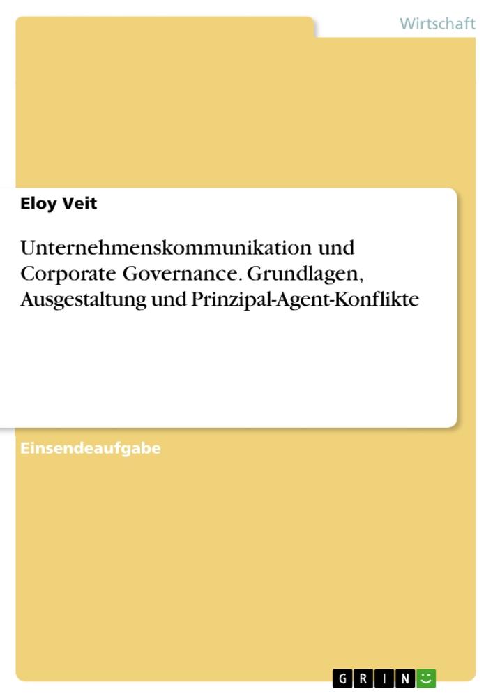 Unternehmenskommunikation und Corporate Governance. Grundlagen, Ausgestaltung und Prinzipal-Agent-Konflikte