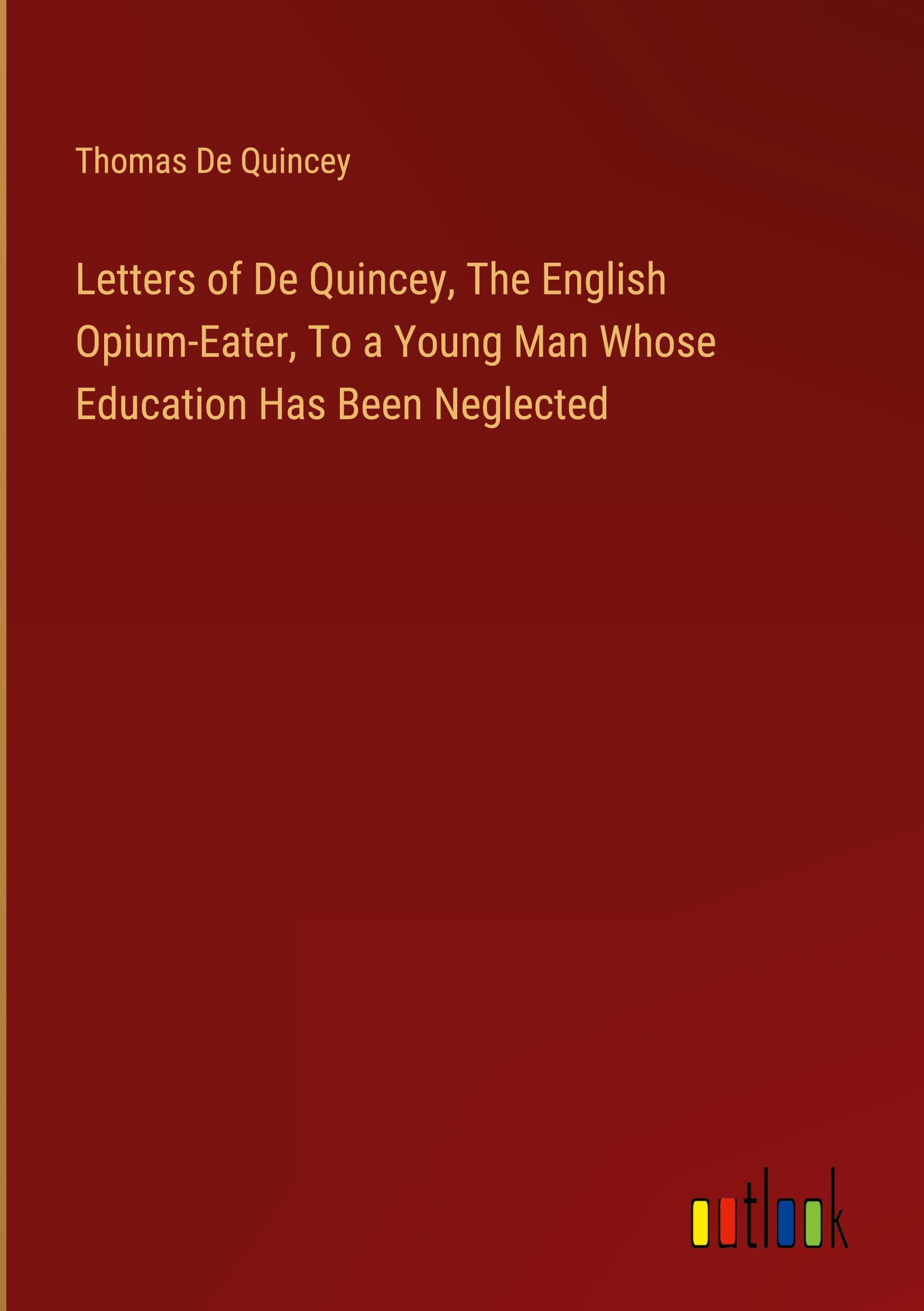 Letters of De Quincey, The English Opium-Eater, To a Young Man Whose Education Has Been Neglected