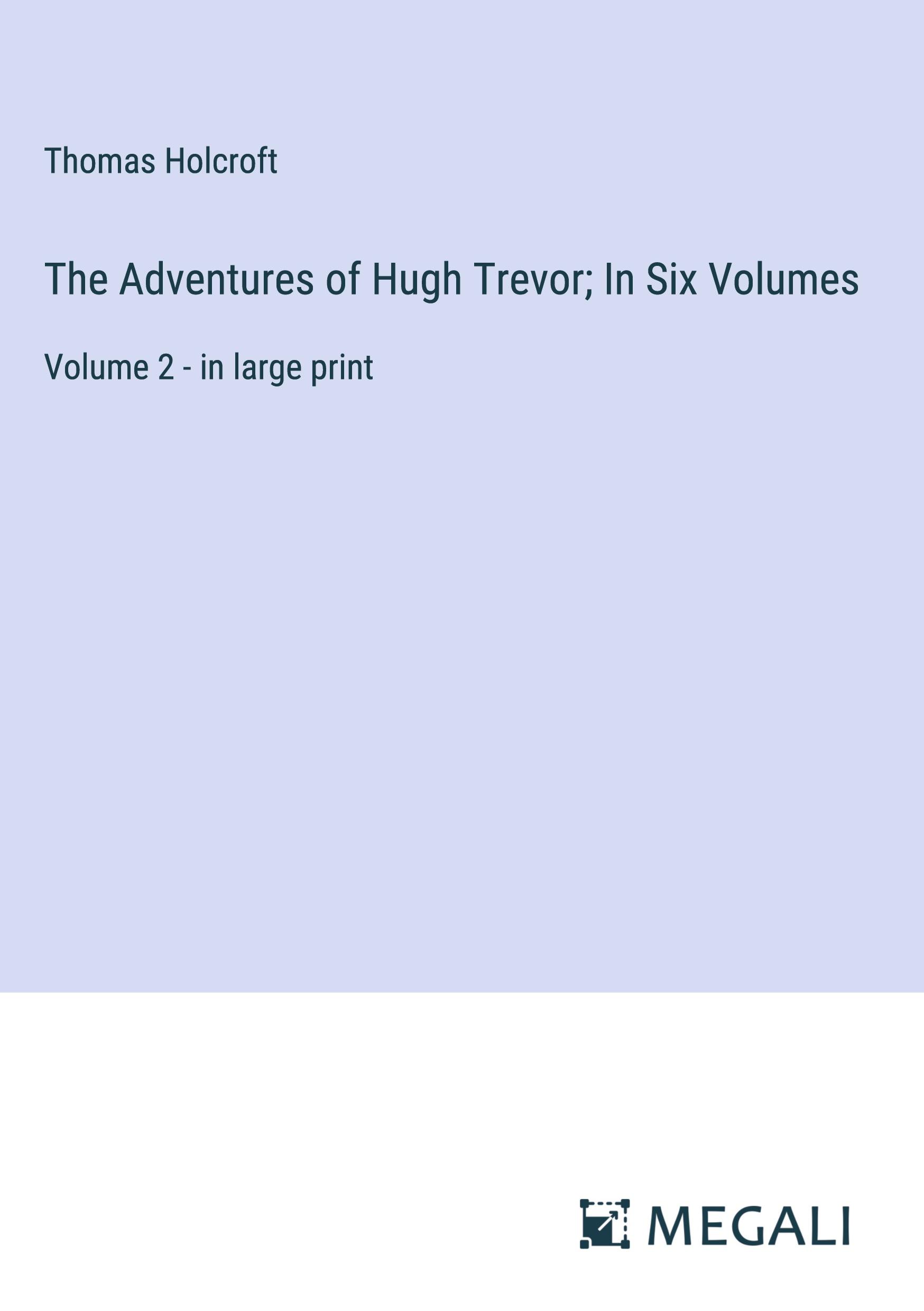 The Adventures of Hugh Trevor; In Six Volumes