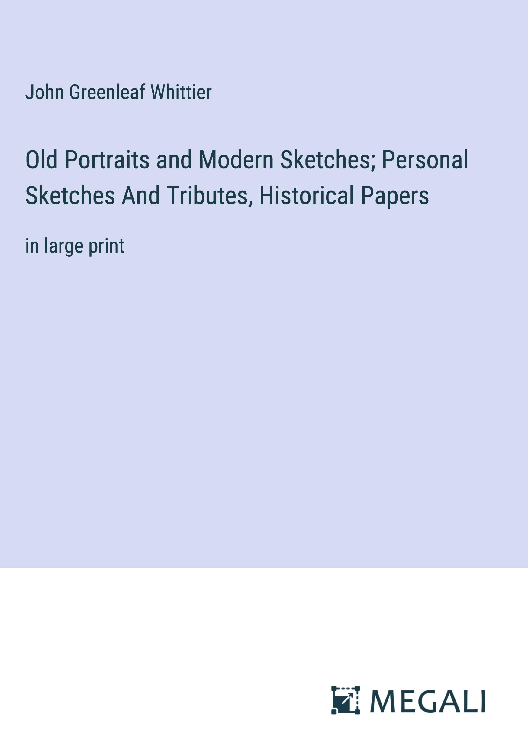 Old Portraits and Modern Sketches; Personal Sketches And Tributes, Historical Papers