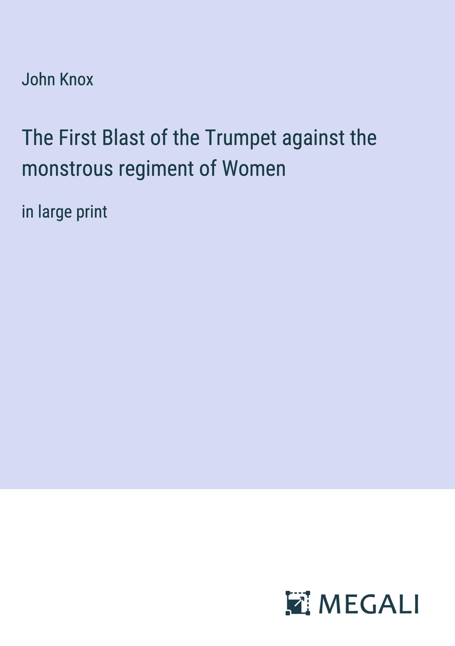 The First Blast of the Trumpet against the monstrous regiment of Women