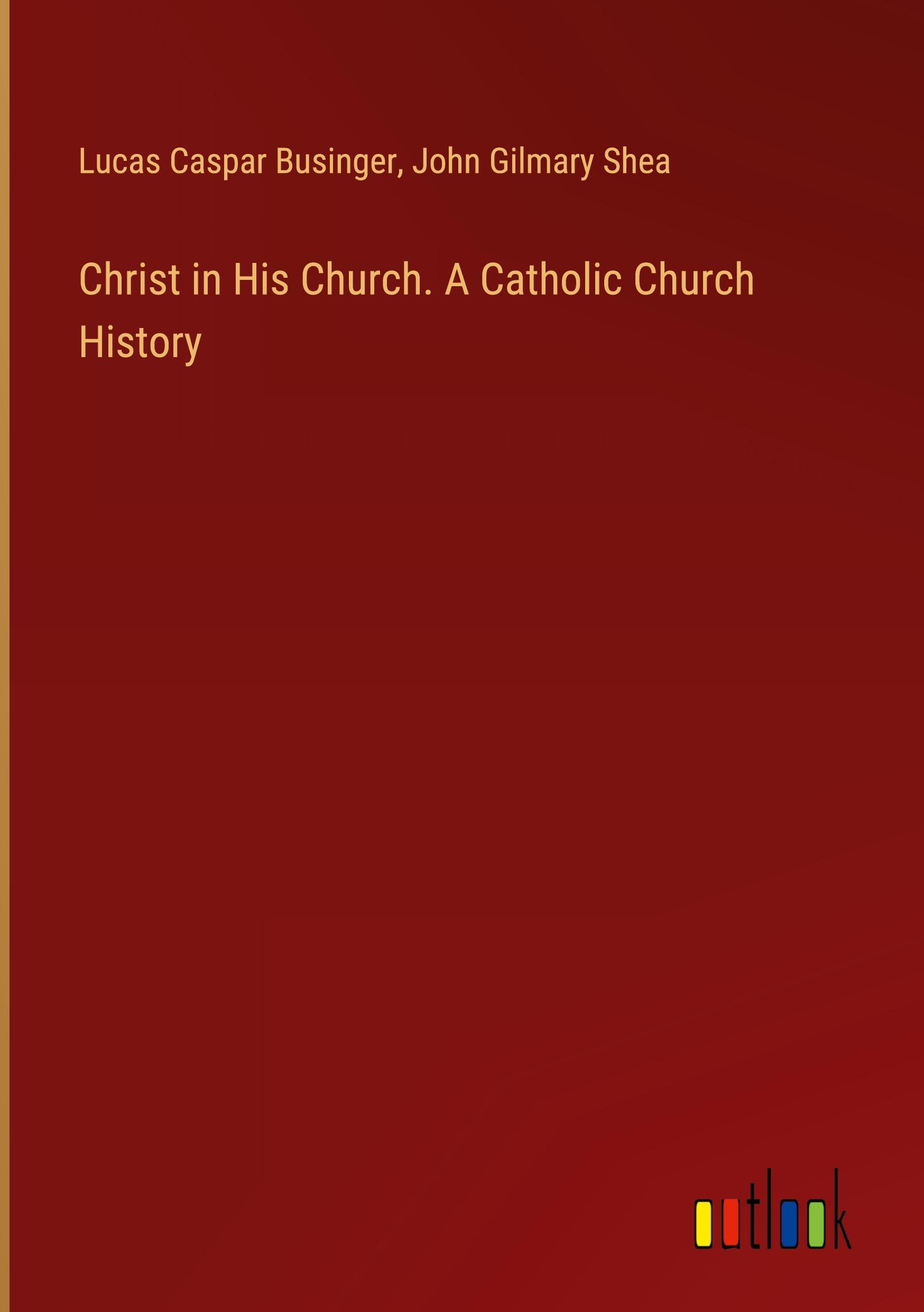 Christ in His Church. A Catholic Church History