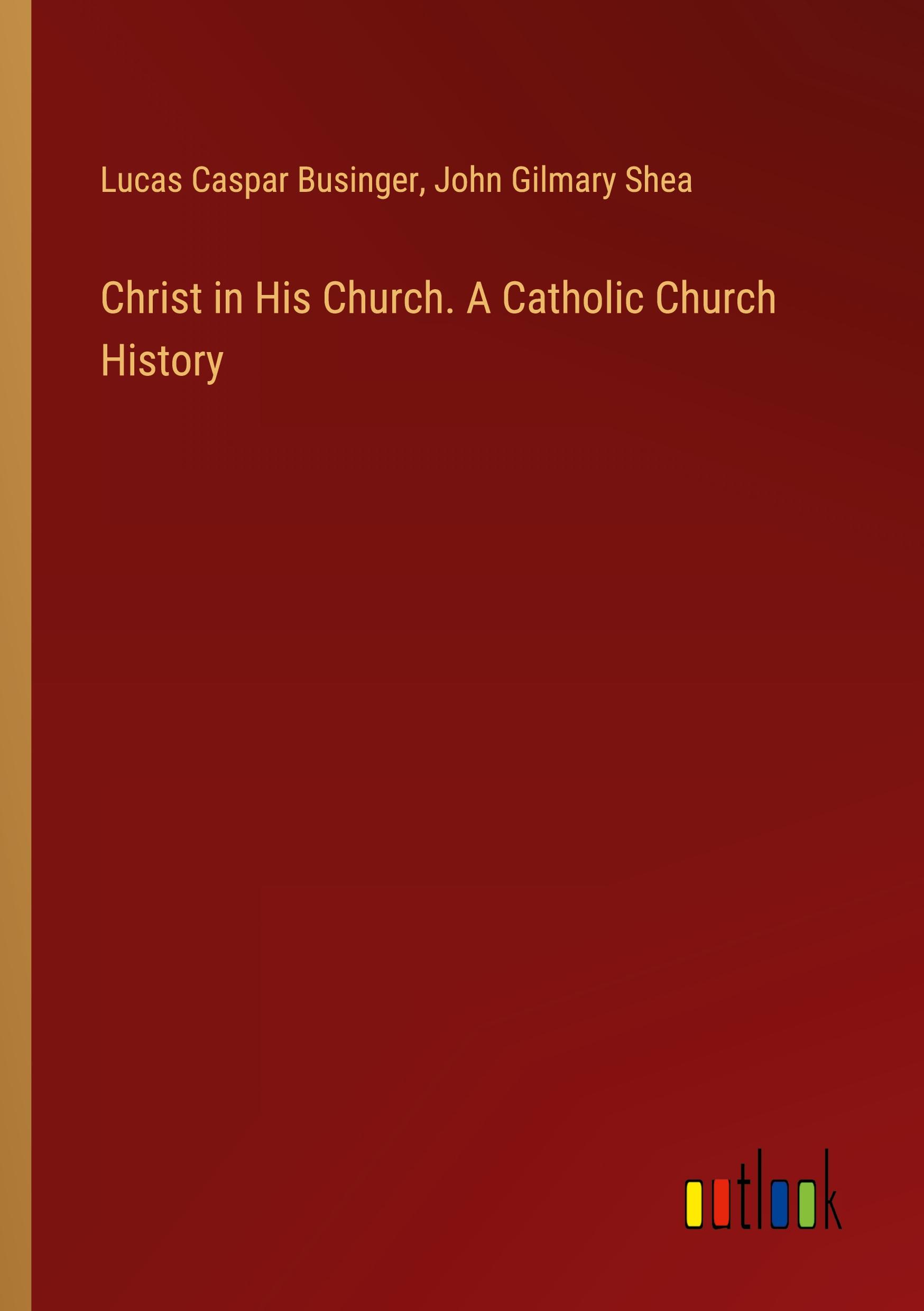 Christ in His Church. A Catholic Church History