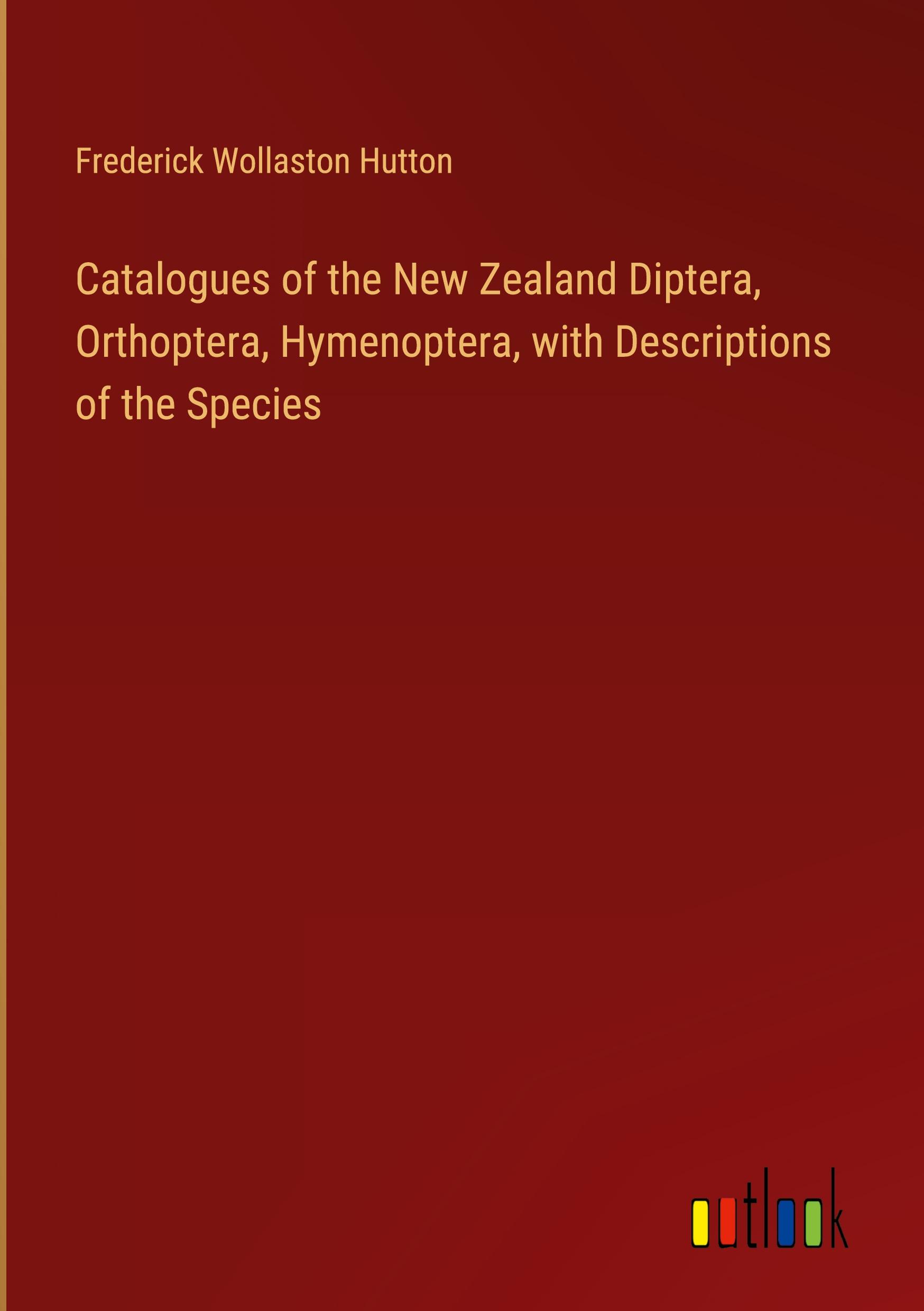 Catalogues of the New Zealand Diptera, Orthoptera, Hymenoptera, with Descriptions of the Species