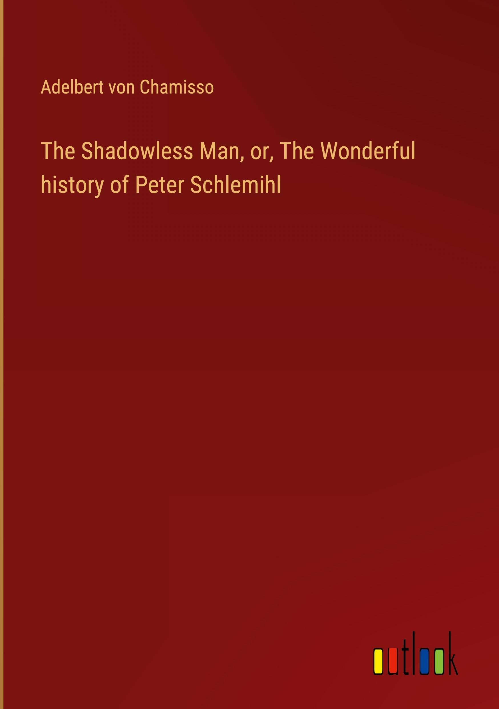 The Shadowless Man, or, The Wonderful history of Peter Schlemihl