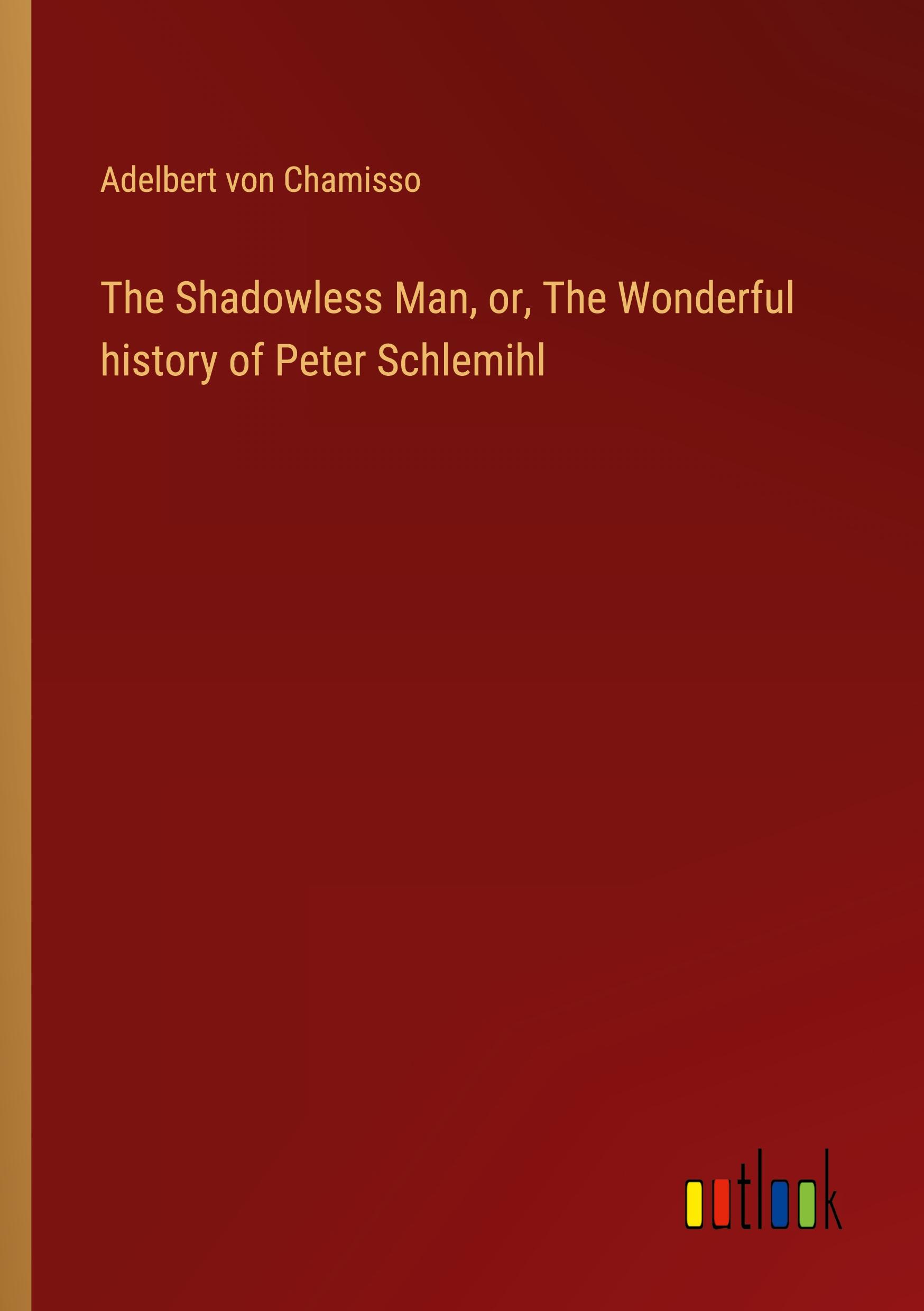 The Shadowless Man, or, The Wonderful history of Peter Schlemihl