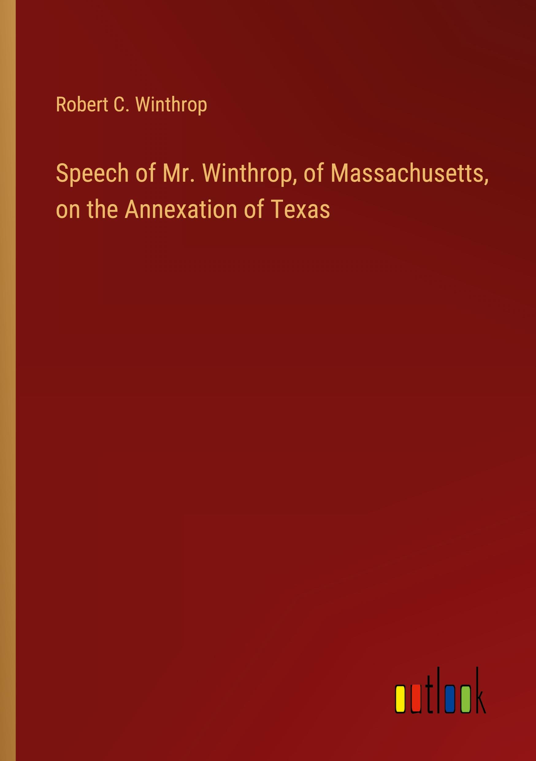 Speech of Mr. Winthrop, of Massachusetts, on the Annexation of Texas