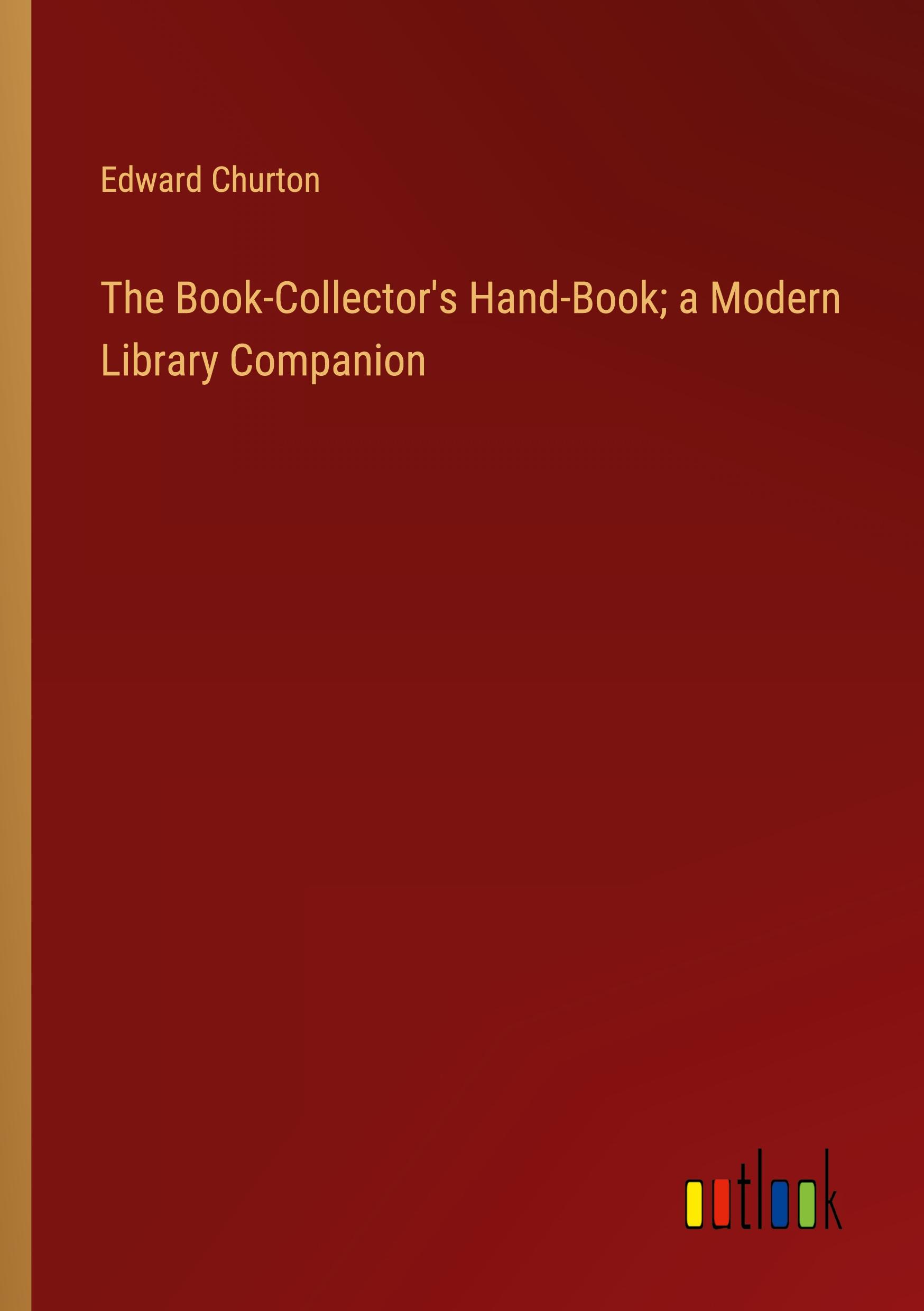 The Book-Collector's Hand-Book; a Modern Library Companion