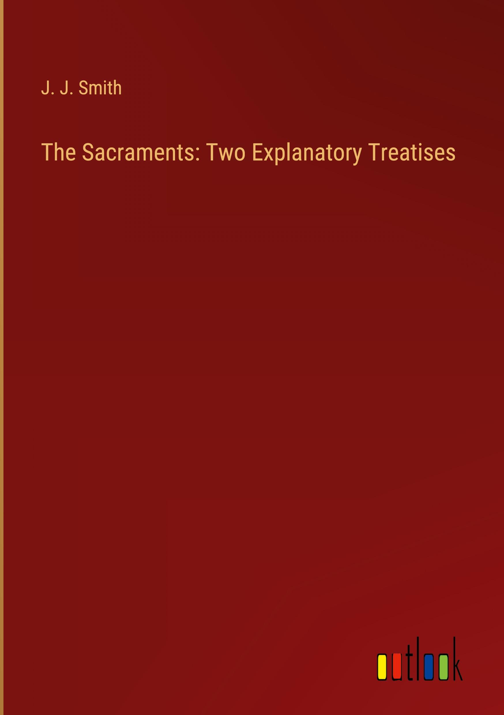 The Sacraments: Two Explanatory Treatises