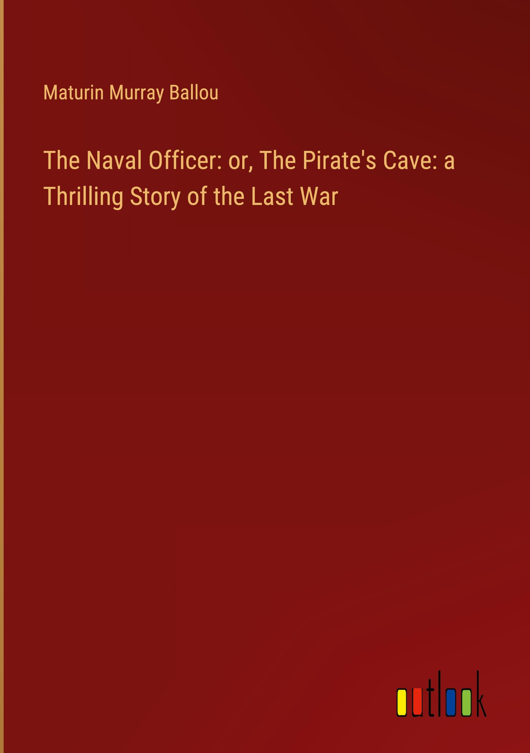 The Naval Officer: or, The Pirate's Cave: a Thrilling Story of the Last War