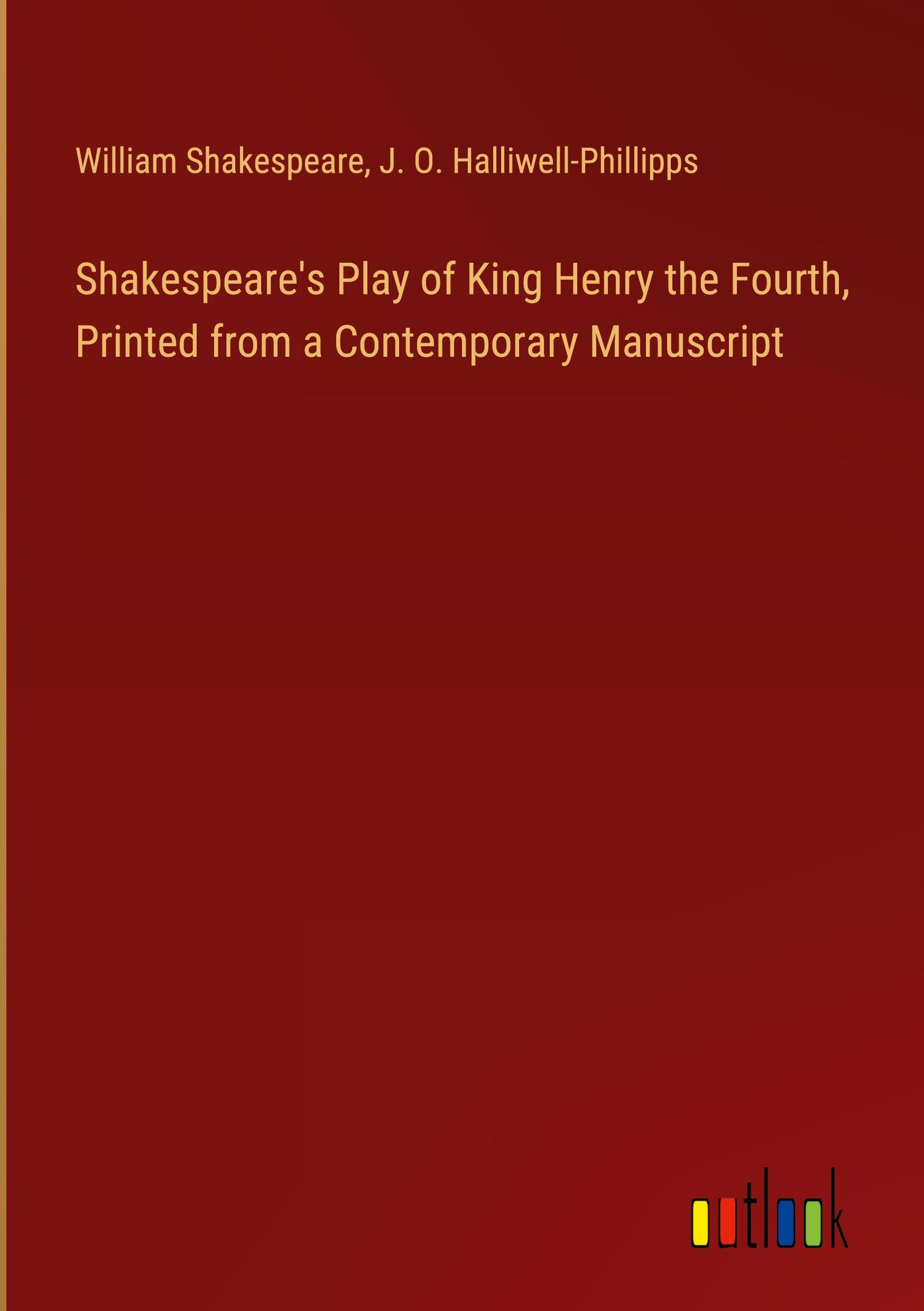 Shakespeare's Play of King Henry the Fourth, Printed from a Contemporary Manuscript