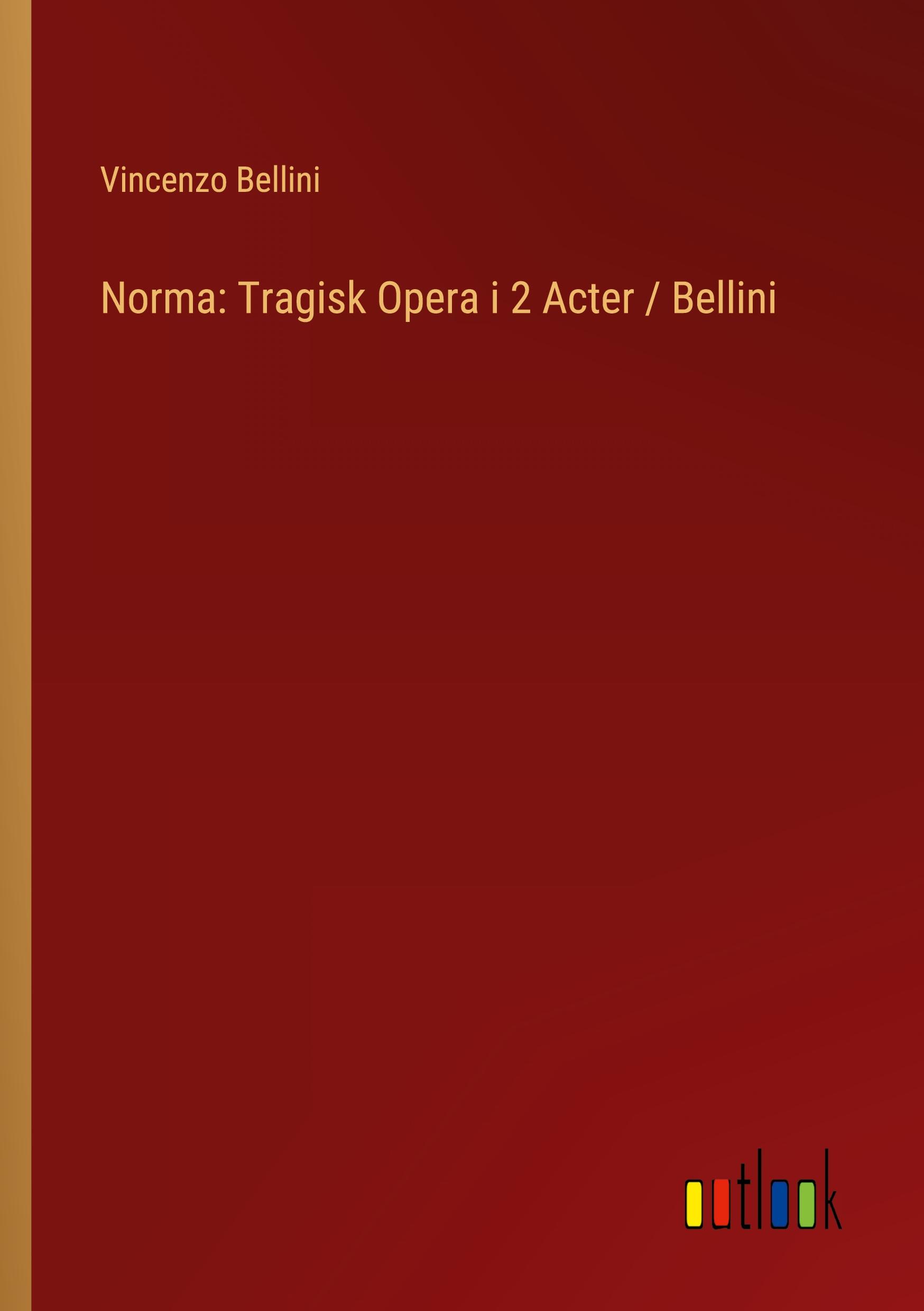 Norma: Tragisk Opera i 2 Acter / Bellini