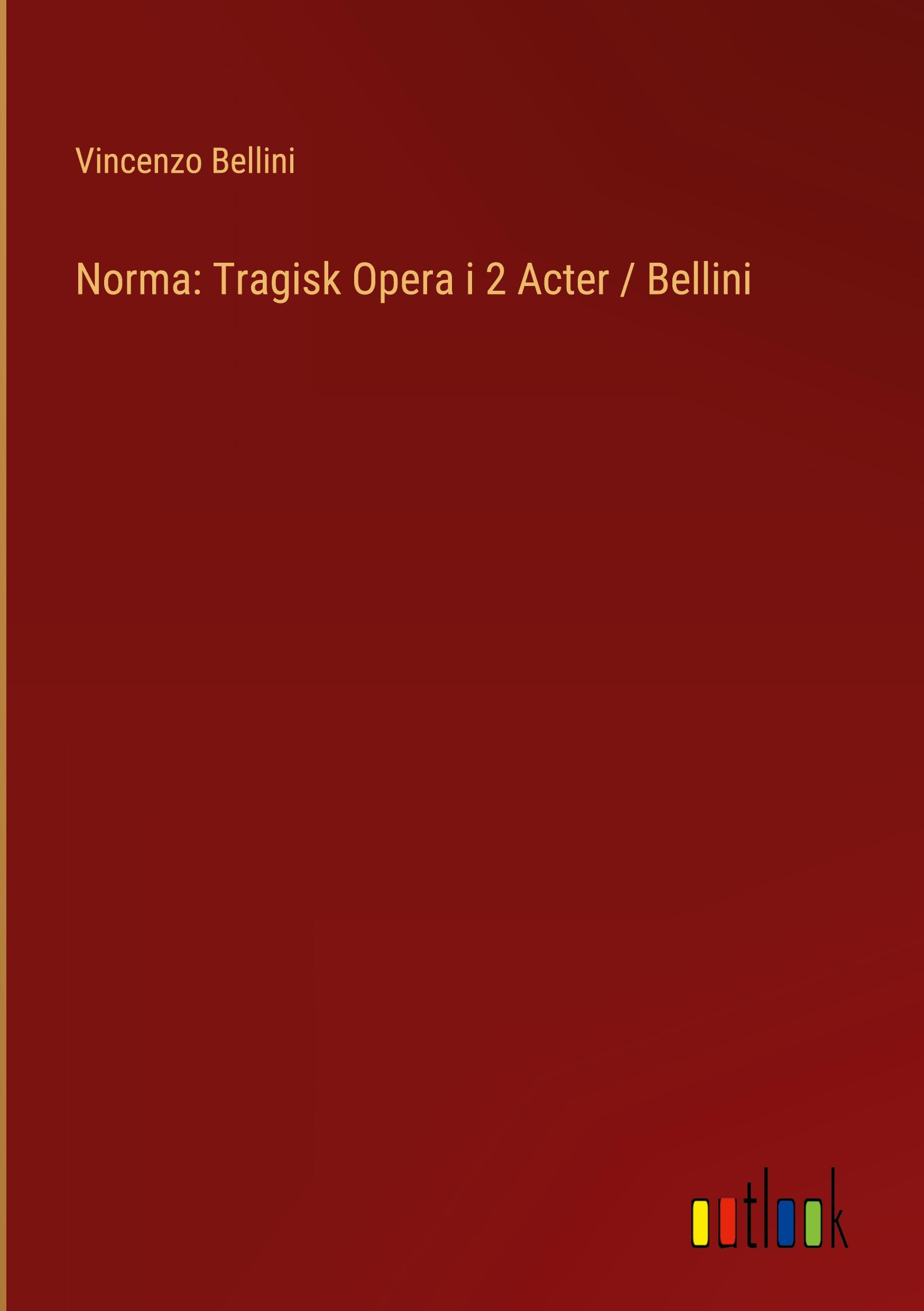 Norma: Tragisk Opera i 2 Acter / Bellini